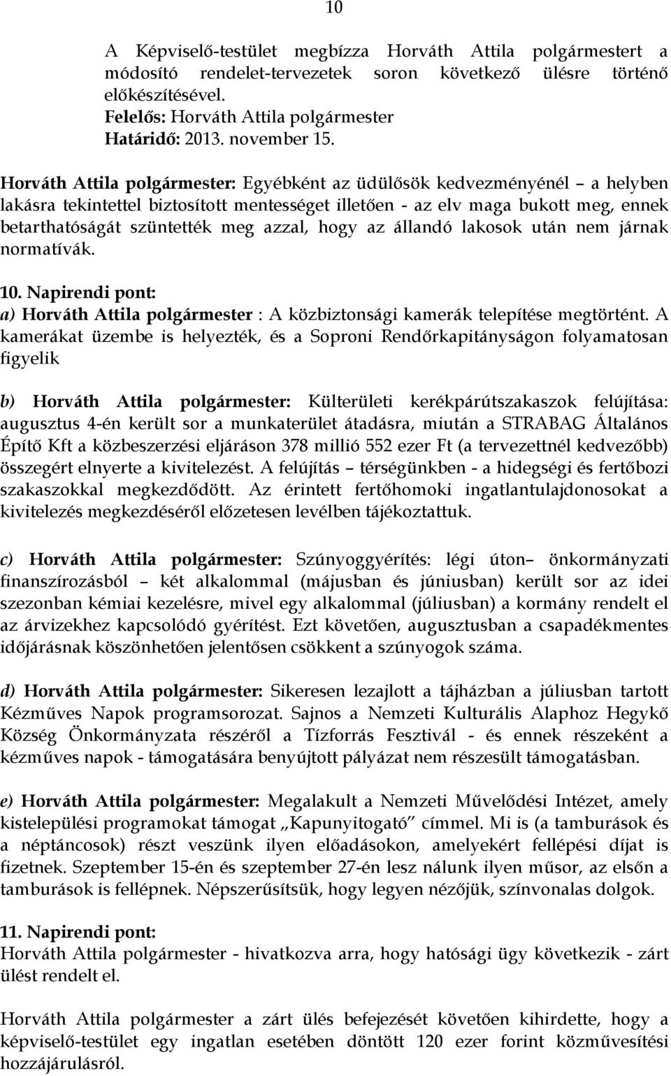 hogy az állandó lakosok után nem járnak normatívák. 10. Napirendi pont: a) Horváth Attila polgármester : A közbiztonsági kamerák telepítése megtörtént.