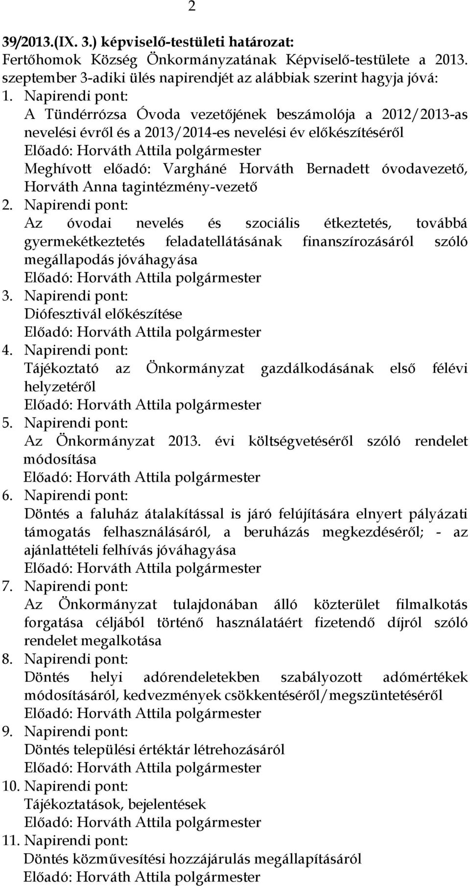 Horváth Anna tagintézmény-vezető 2. Napirendi pont: Az óvodai nevelés és szociális étkeztetés, továbbá gyermekétkeztetés feladatellátásának finanszírozásáról szóló megállapodás jóváhagyása 3.