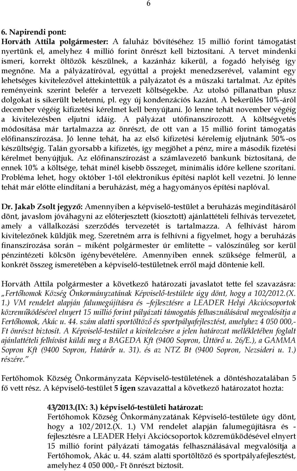 Ma a pályázatíróval, egyúttal a projekt menedzserével, valamint egy lehetséges kivitelezővel áttekintettük a pályázatot és a műszaki tartalmat.