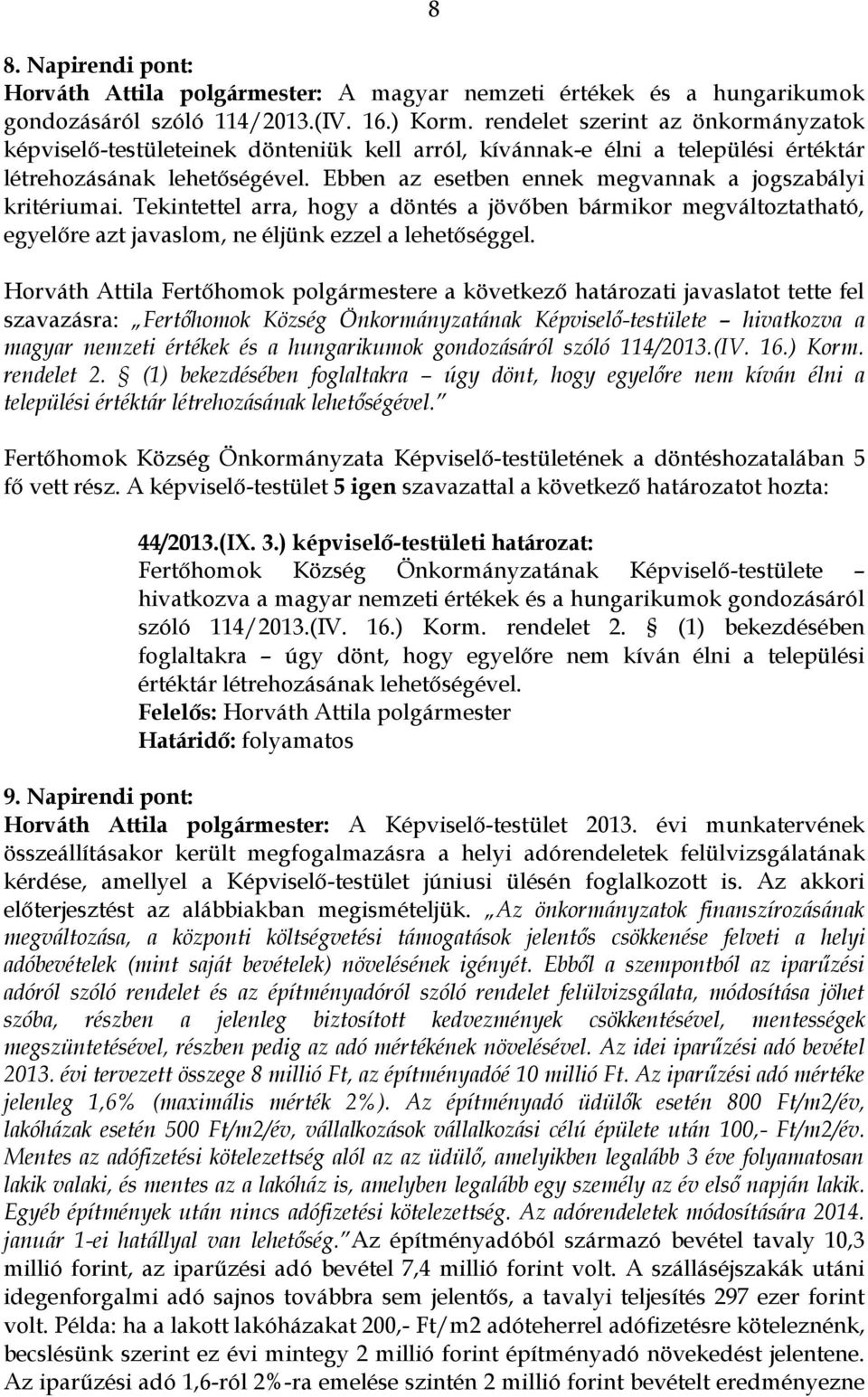 Ebben az esetben ennek megvannak a jogszabályi kritériumai. Tekintettel arra, hogy a döntés a jövőben bármikor megváltoztatható, egyelőre azt javaslom, ne éljünk ezzel a lehetőséggel.