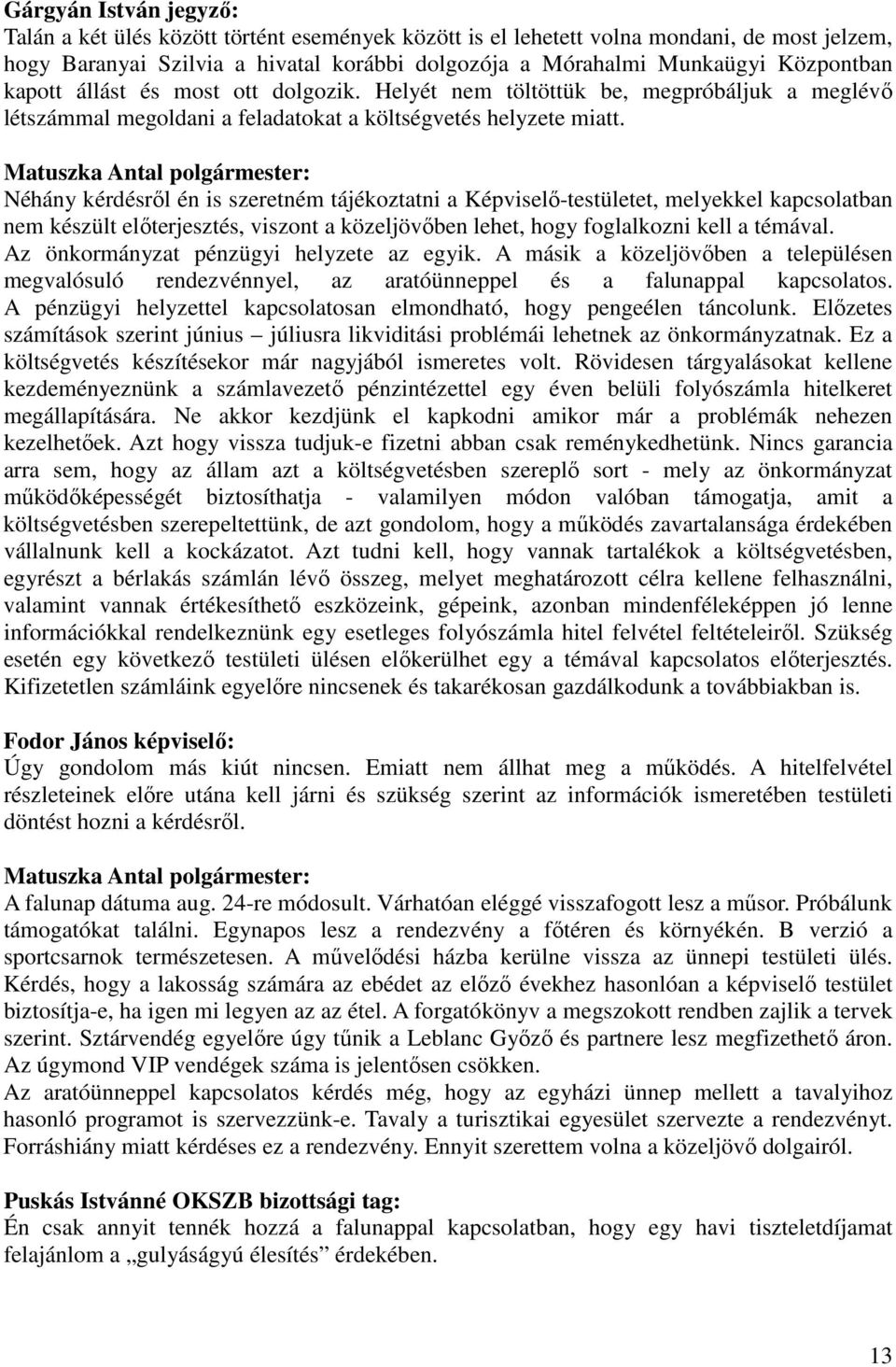 Néhány kérdésről én is szeretném tájékoztatni a Képviselő-testületet, melyekkel kapcsolatban nem készült előterjesztés, viszont a közeljövőben lehet, hogy foglalkozni kell a témával.