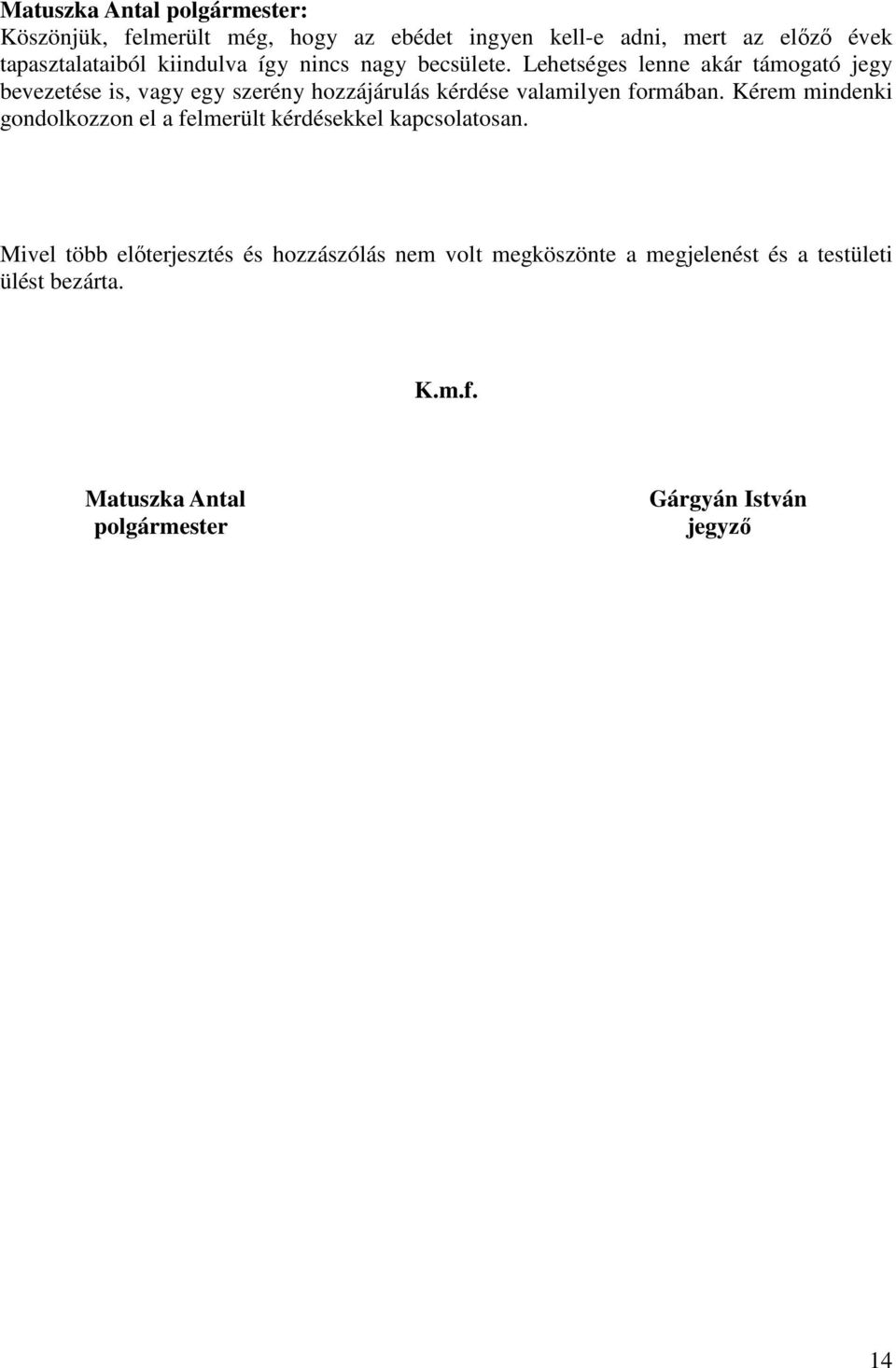 Lehetséges lenne akár támogató jegy bevezetése is, vagy egy szerény hozzájárulás kérdése valamilyen formában.