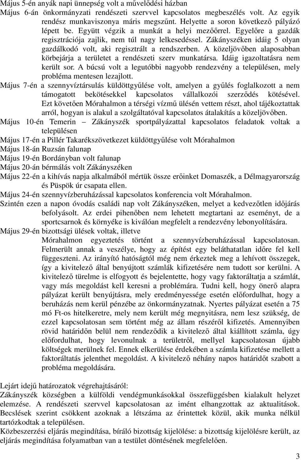 Zákányszéken idáig 5 olyan gazdálkodó volt, aki regisztrált a rendszerben. A közeljövőben alaposabban körbejárja a területet a rendészeti szerv munkatársa. Idáig igazoltatásra nem került sor.