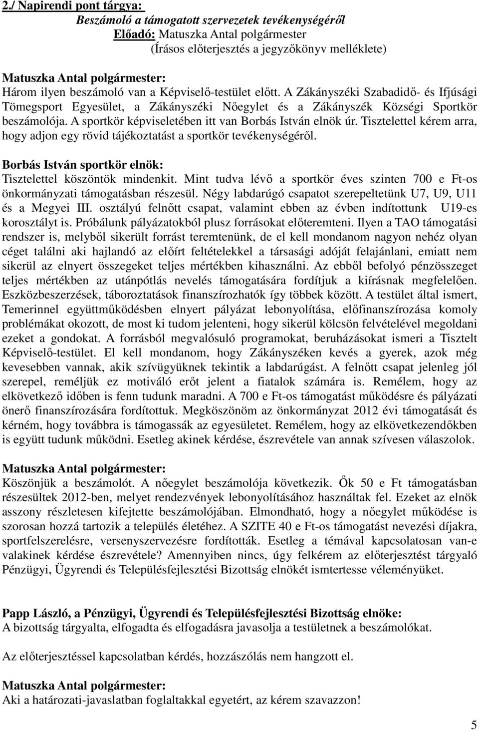 Tisztelettel kérem arra, hogy adjon egy rövid tájékoztatást a sportkör tevékenységéről. Borbás István sportkör elnök: Tisztelettel köszöntök mindenkit.