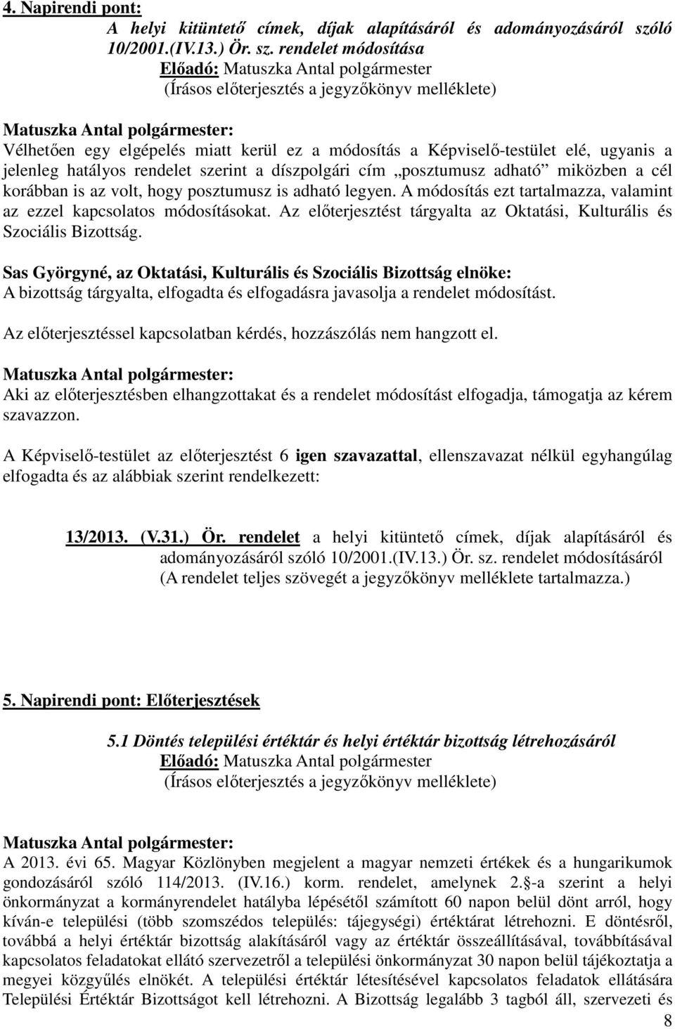 rendelet módosítása (Írásos előterjesztés a jegyzőkönyv melléklete) Vélhetően egy elgépelés miatt kerül ez a módosítás a Képviselő-testület elé, ugyanis a jelenleg hatályos rendelet szerint a