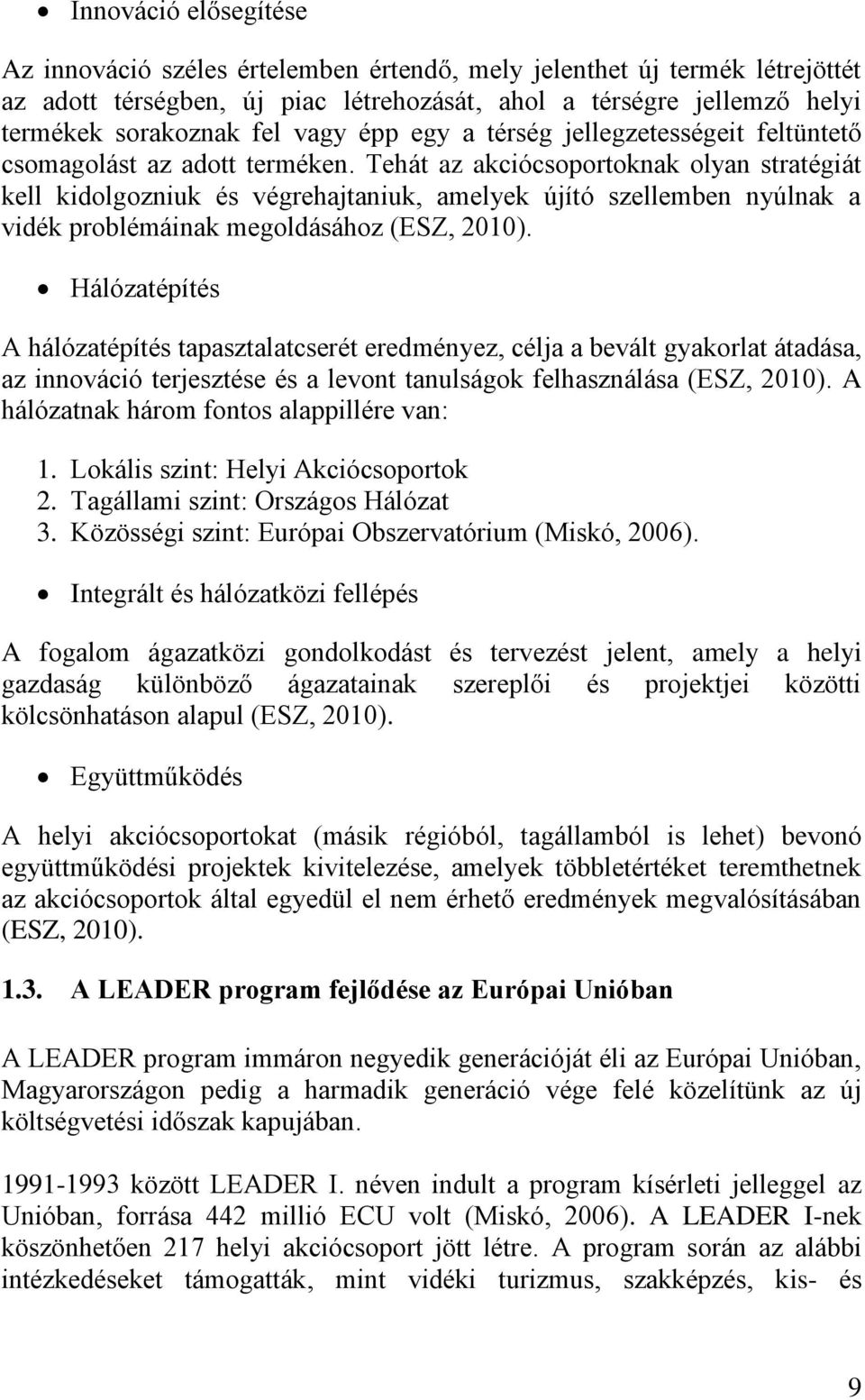 Tehát az akciócsoportoknak olyan stratégiát kell kidolgozniuk és végrehajtaniuk, amelyek újító szellemben nyúlnak a vidék problémáinak megoldásához (ESZ, 2010).