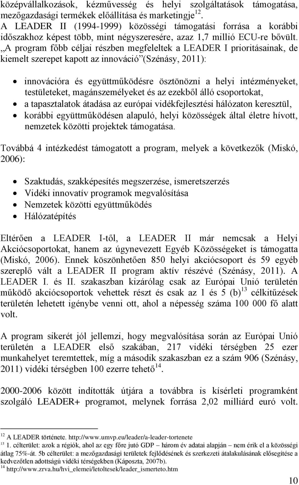 A program főbb céljai részben megfeleltek a LEADER I prioritásainak, de kiemelt szerepet kapott az innováció (Szénásy, 2011): innovációra és együttműködésre ösztönözni a helyi intézményeket,