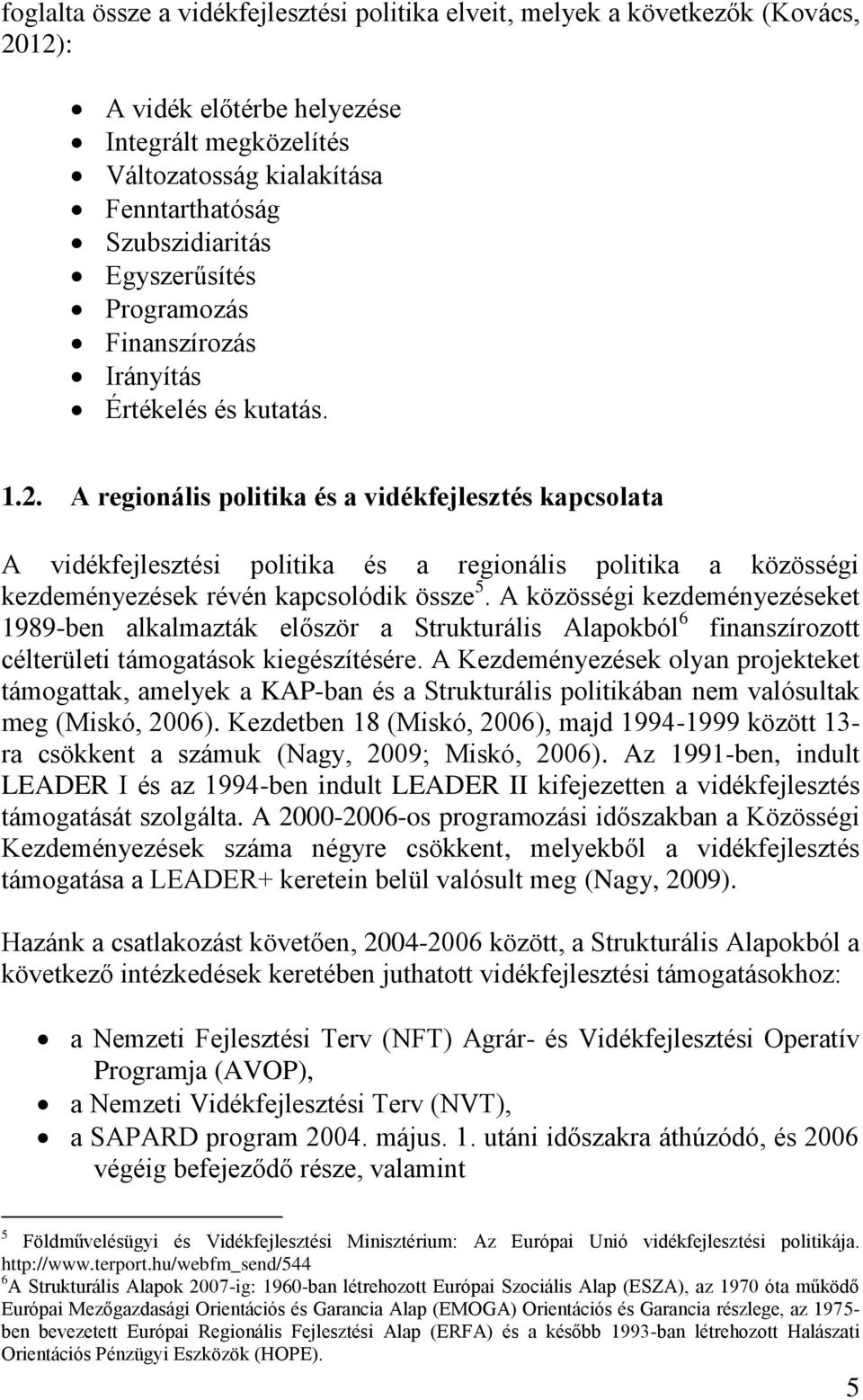 A regionális politika és a vidékfejlesztés kapcsolata A vidékfejlesztési politika és a regionális politika a közösségi kezdeményezések révén kapcsolódik össze 5.