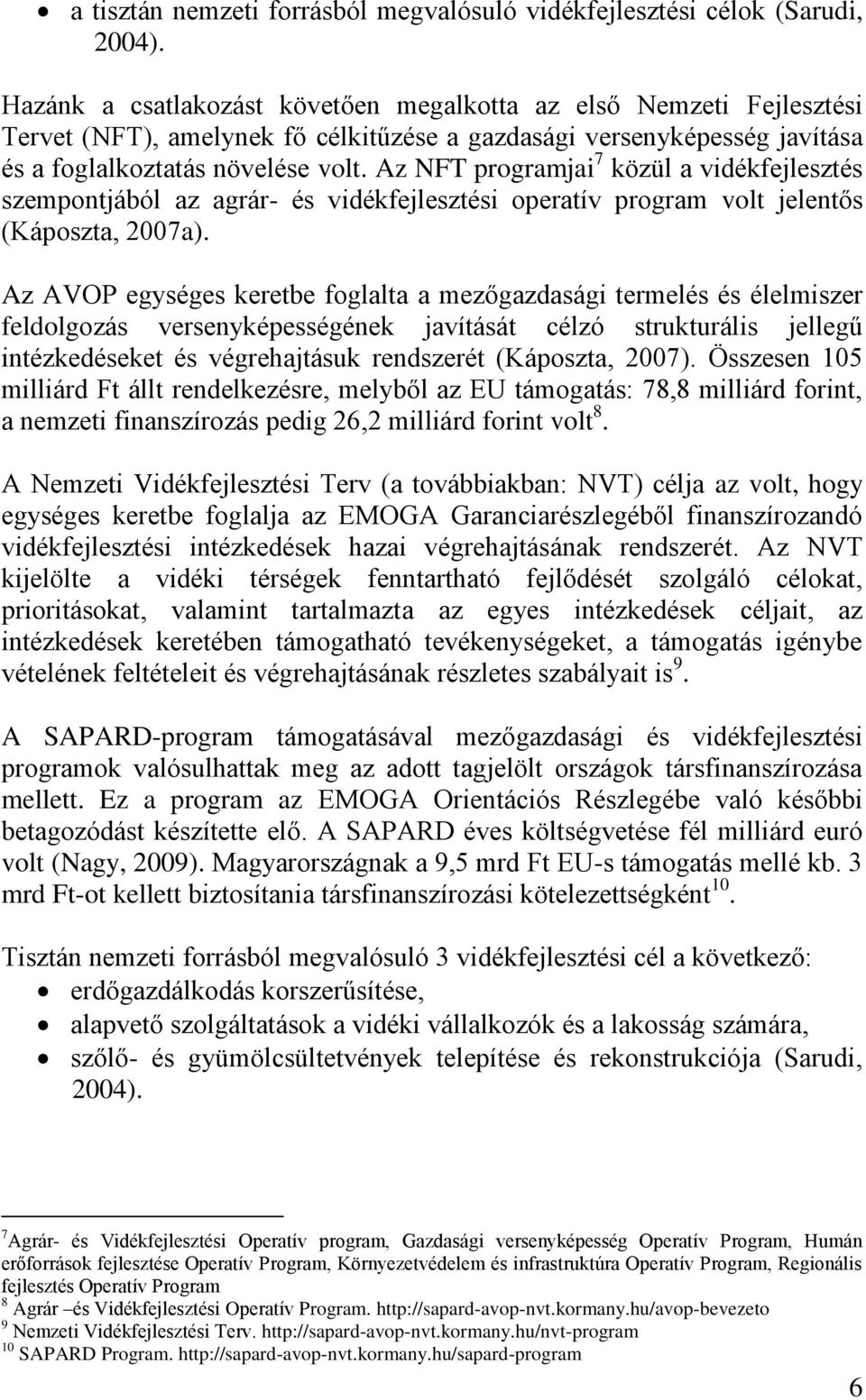 Az NFT programjai 7 közül a vidékfejlesztés szempontjából az agrár- és vidékfejlesztési operatív program volt jelentős (Káposzta, 2007a).