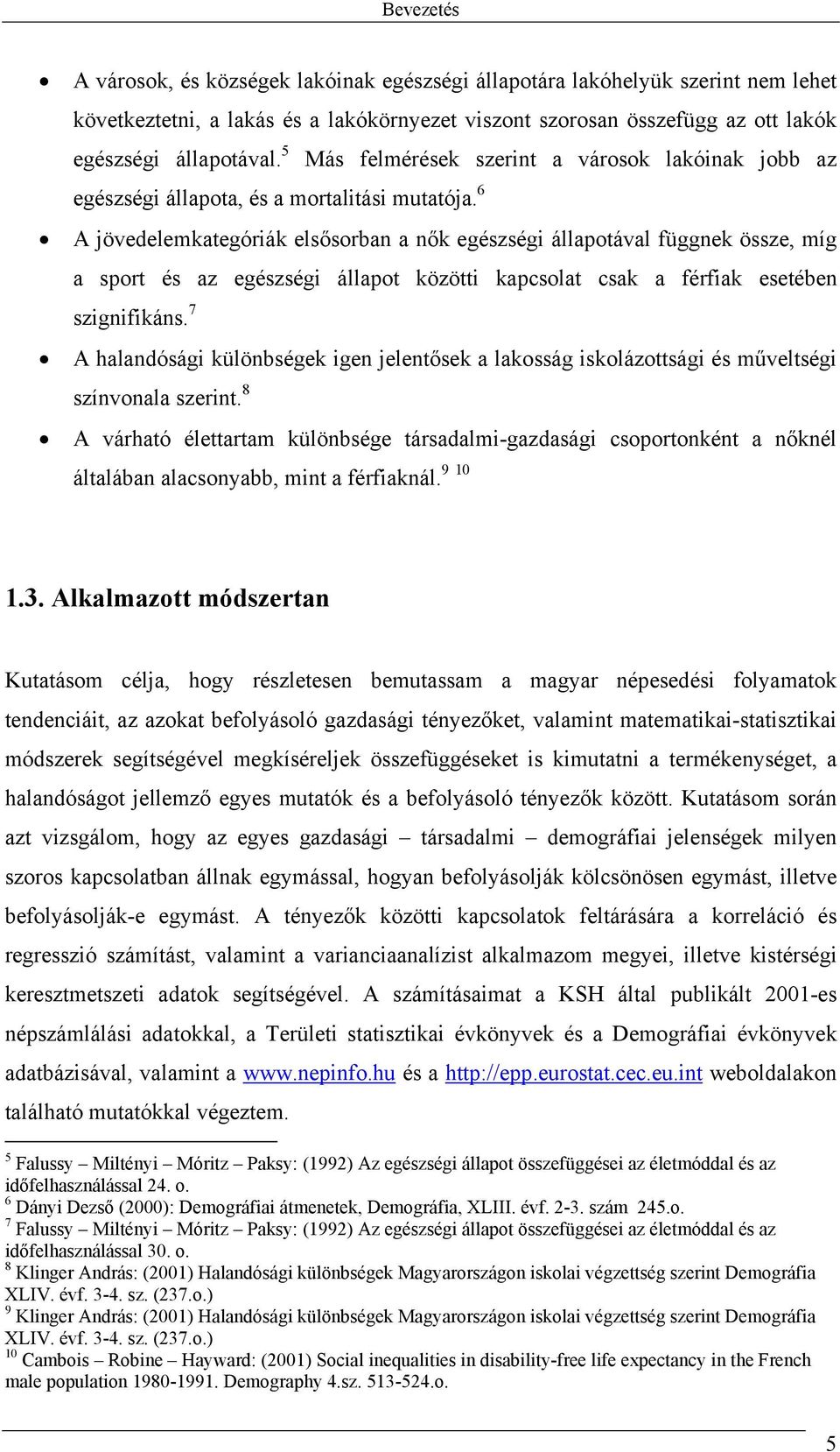 6 A jövedelemkategóriák elsősorban a nők egészségi állapotával függnek össze, míg a sport és az egészségi állapot közötti kapcsolat csak a férfiak esetében szignifikáns.