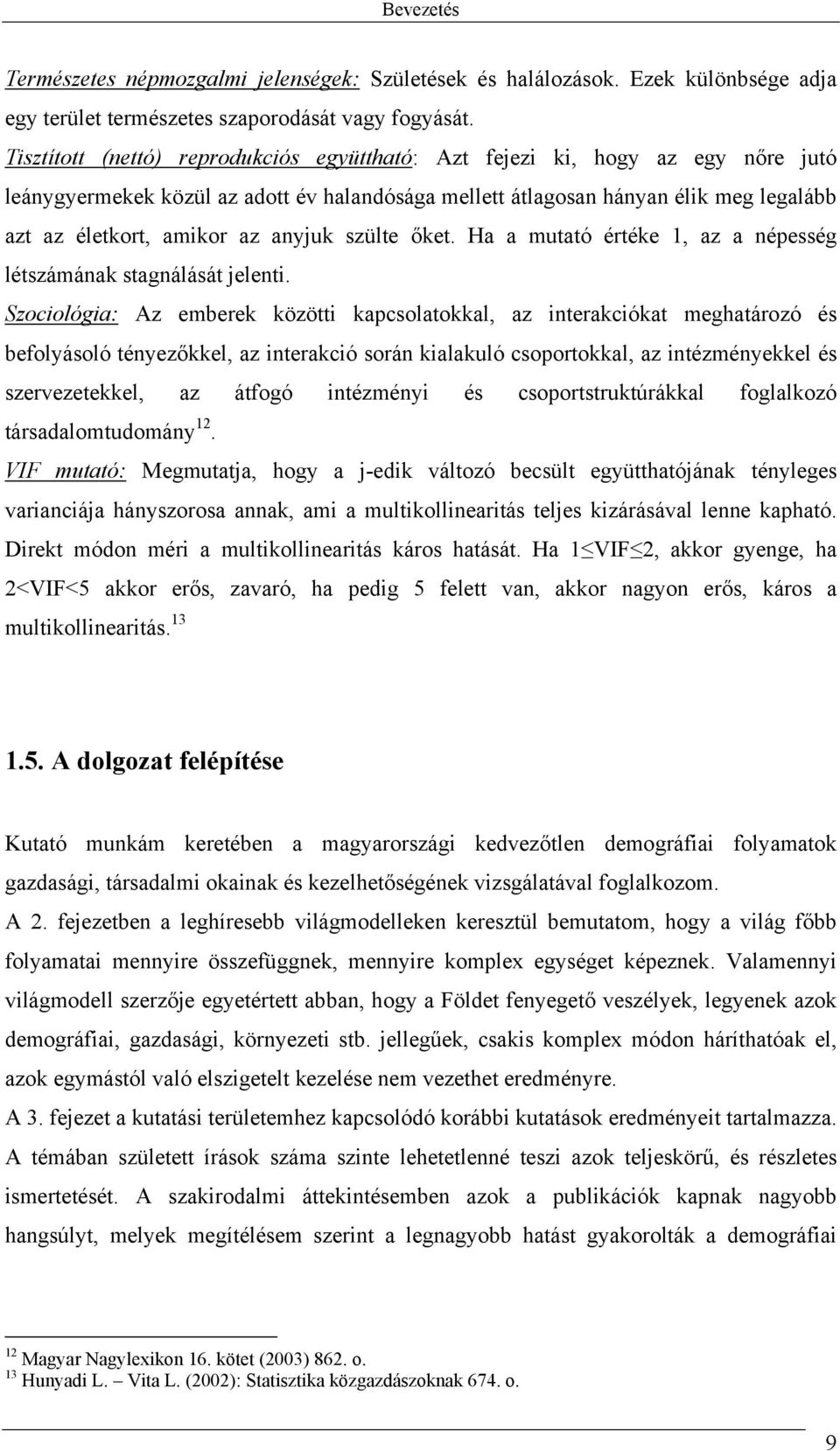 anyjuk szülte őket. Ha a mutató értéke 1, az a népesség létszámának stagnálását jelenti.