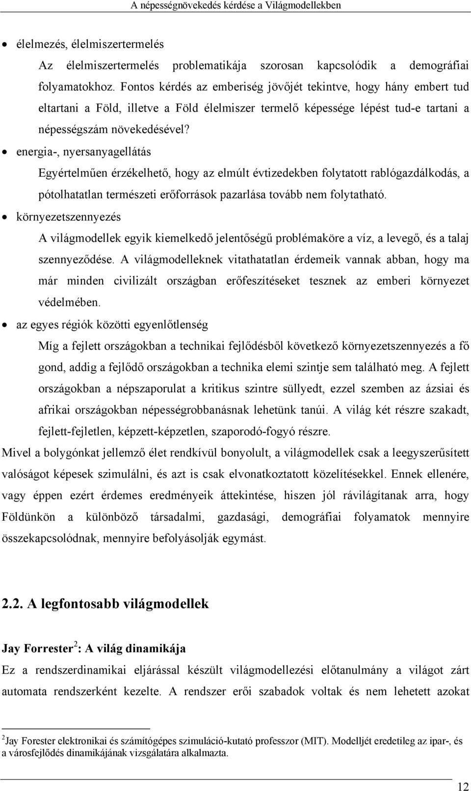 energia-, nyersanyagellátás Egyértelműen érzékelhető, hogy az elmúlt évtizedekben folytatott rablógazdálkodás, a pótolhatatlan természeti erőforrások pazarlása tovább nem folytatható.