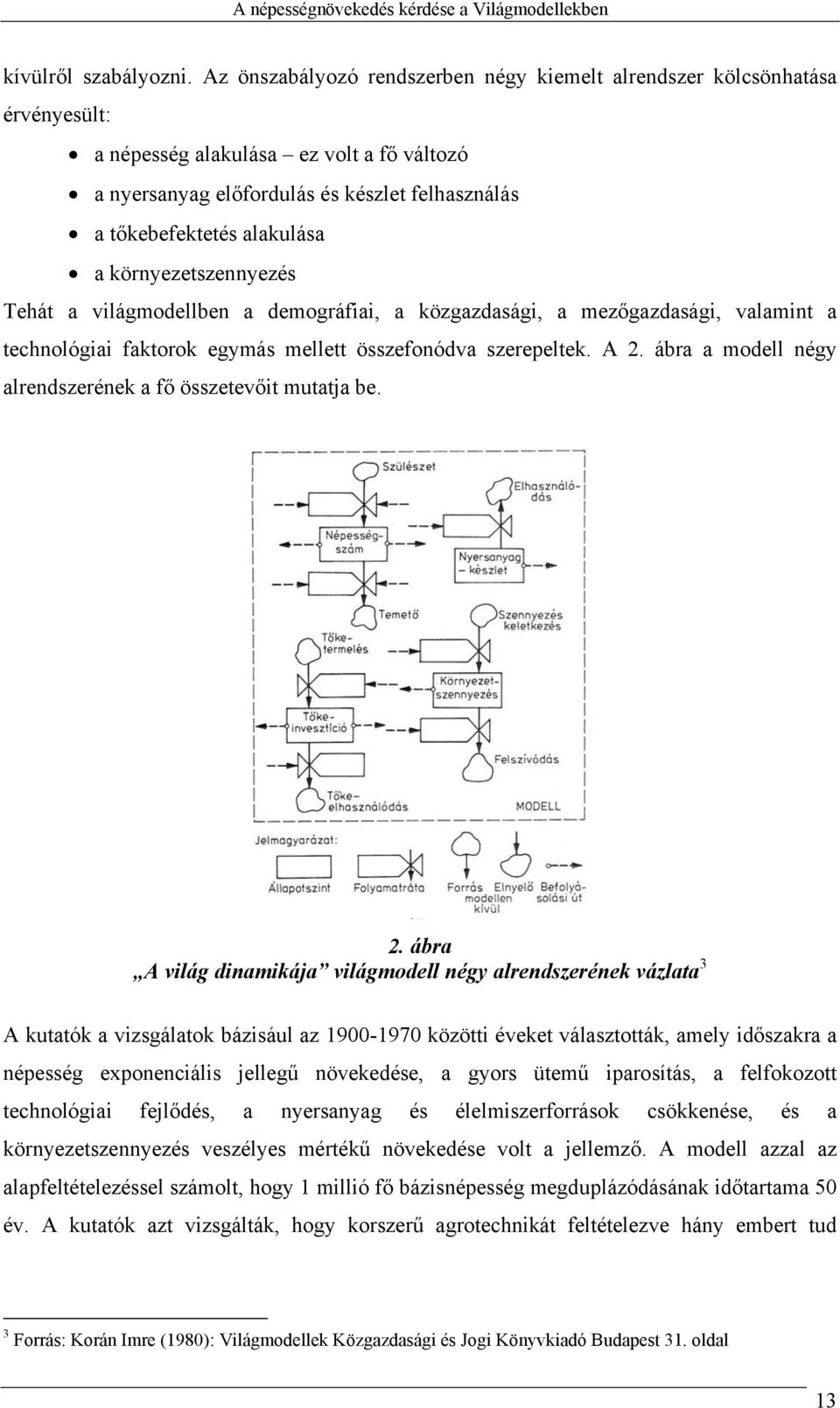 környezetszennyezés Tehát a világmodellben a demográfiai, a közgazdasági, a mezőgazdasági, valamint a technológiai faktorok egymás mellett összefonódva szerepeltek. A 2.