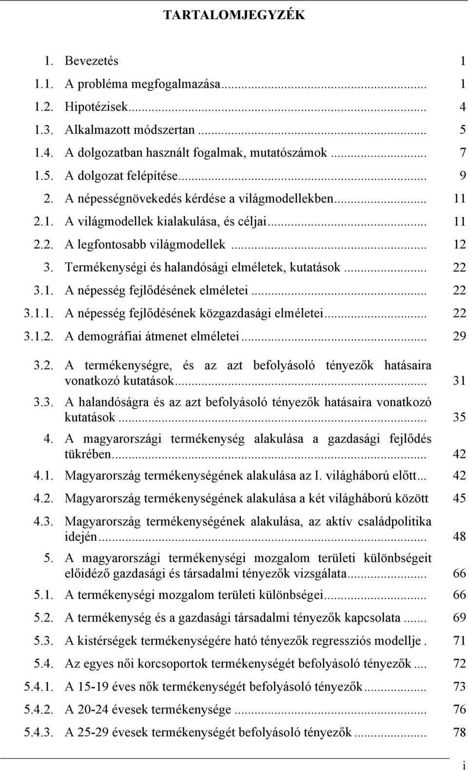 Termékenységi és halandósági elméletek, kutatások... 22 3.1. A népesség fejlődésének elméletei... 22 3.1.1. A népesség fejlődésének közgazdasági elméletei... 22 3.1.2. A demográfiai átmenet elméletei.