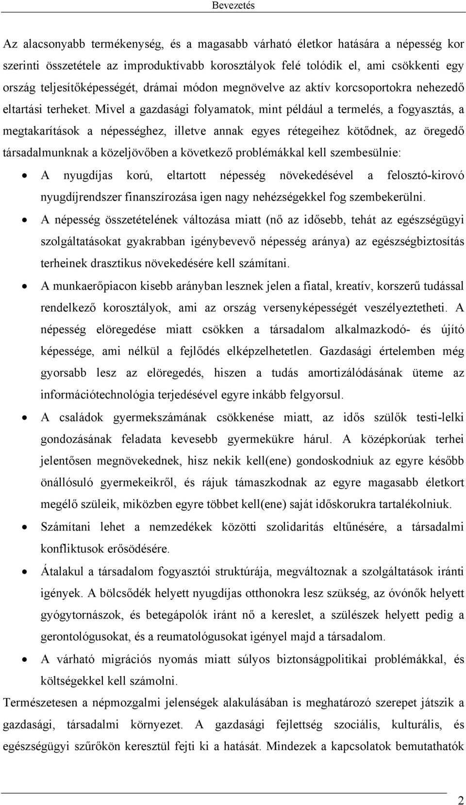 Mivel a gazdasági folyamatok, mint például a termelés, a fogyasztás, a megtakarítások a népességhez, illetve annak egyes rétegeihez kötődnek, az öregedő társadalmunknak a közeljövőben a következő