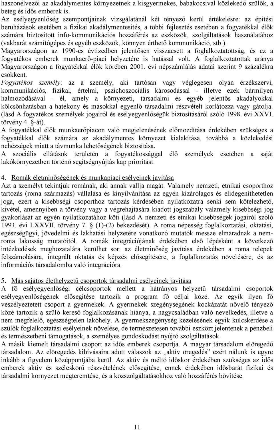 biztosított info-kommunikációs hozzáférés az eszközök, szolgáltatások használatához (vakbarát számítógépes és egyéb eszközök, könnyen érthető kommunikáció, stb.).