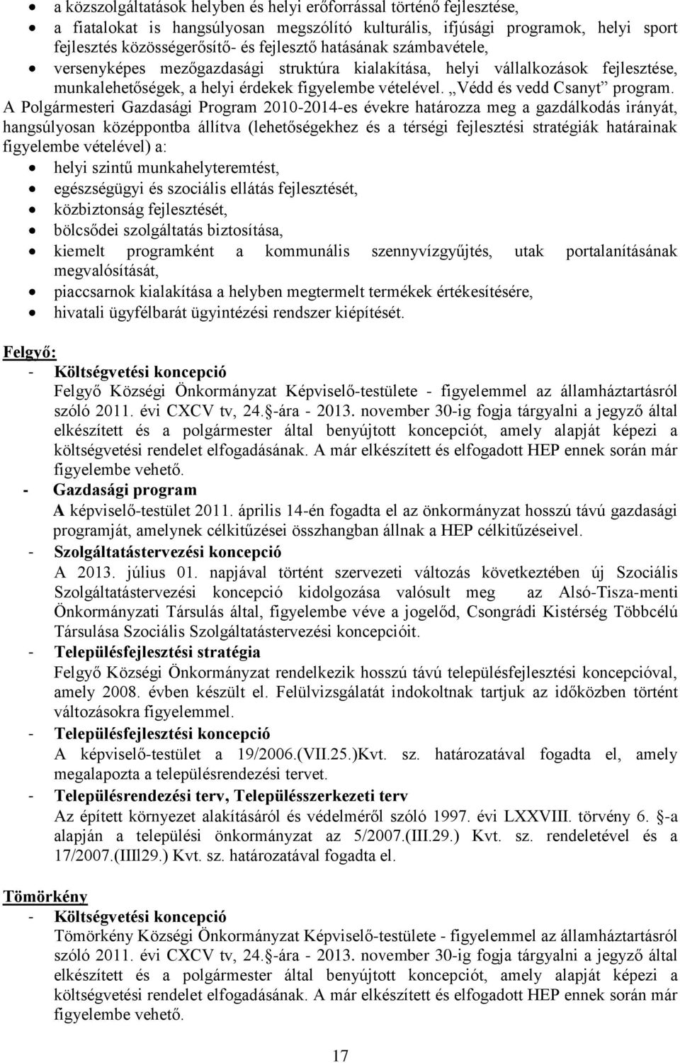 A Polgármesteri Gazdasági Program 2010-2014-es évekre határozza meg a gazdálkodás irányát, hangsúlyosan középpontba állítva (lehetőségekhez és a térségi fejlesztési stratégiák határainak figyelembe