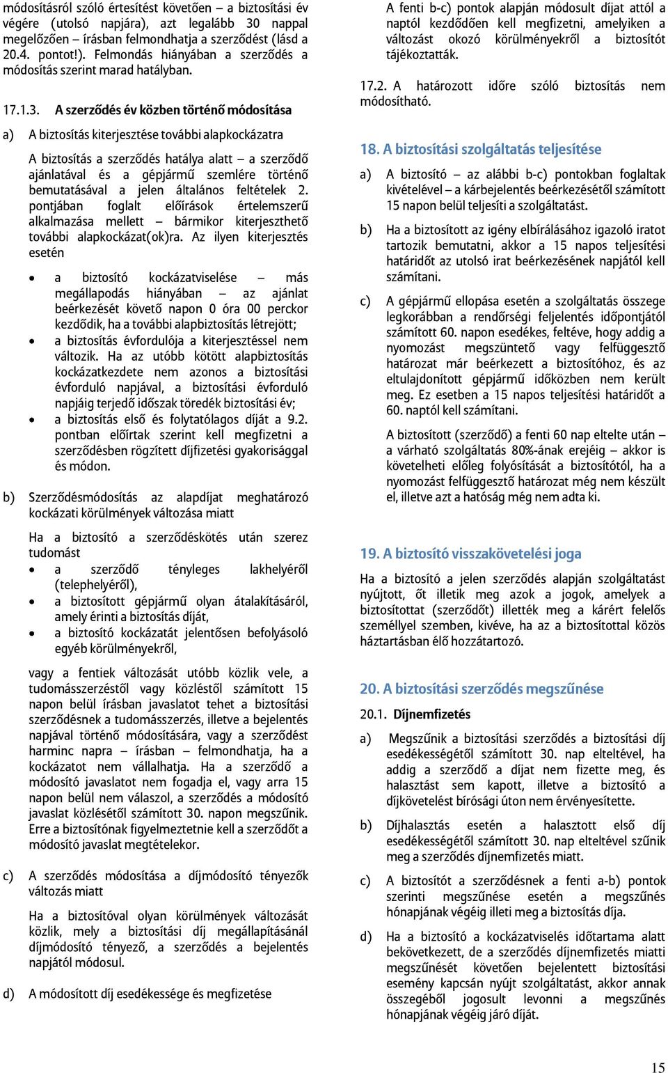 A szerződés év közben történő módosítása a) A biztosítás kiterjesztése további alapkockázatra A biztosítás a szerződés hatálya alatt a szerződő ajánlatával és a gépjármű szemlére történő