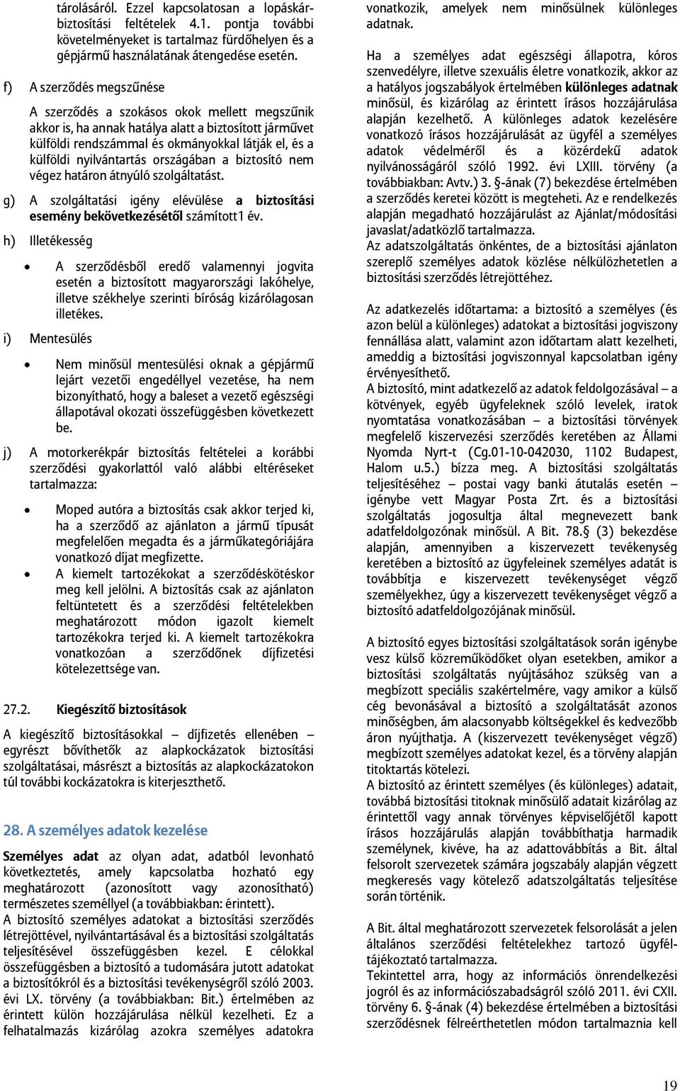 nyilvántartás országában a biztosító nem végez határon átnyúló szolgáltatást. g) A szolgáltatási igény elévülése a biztosítási esemény bekövetkezésétől számított1 év.