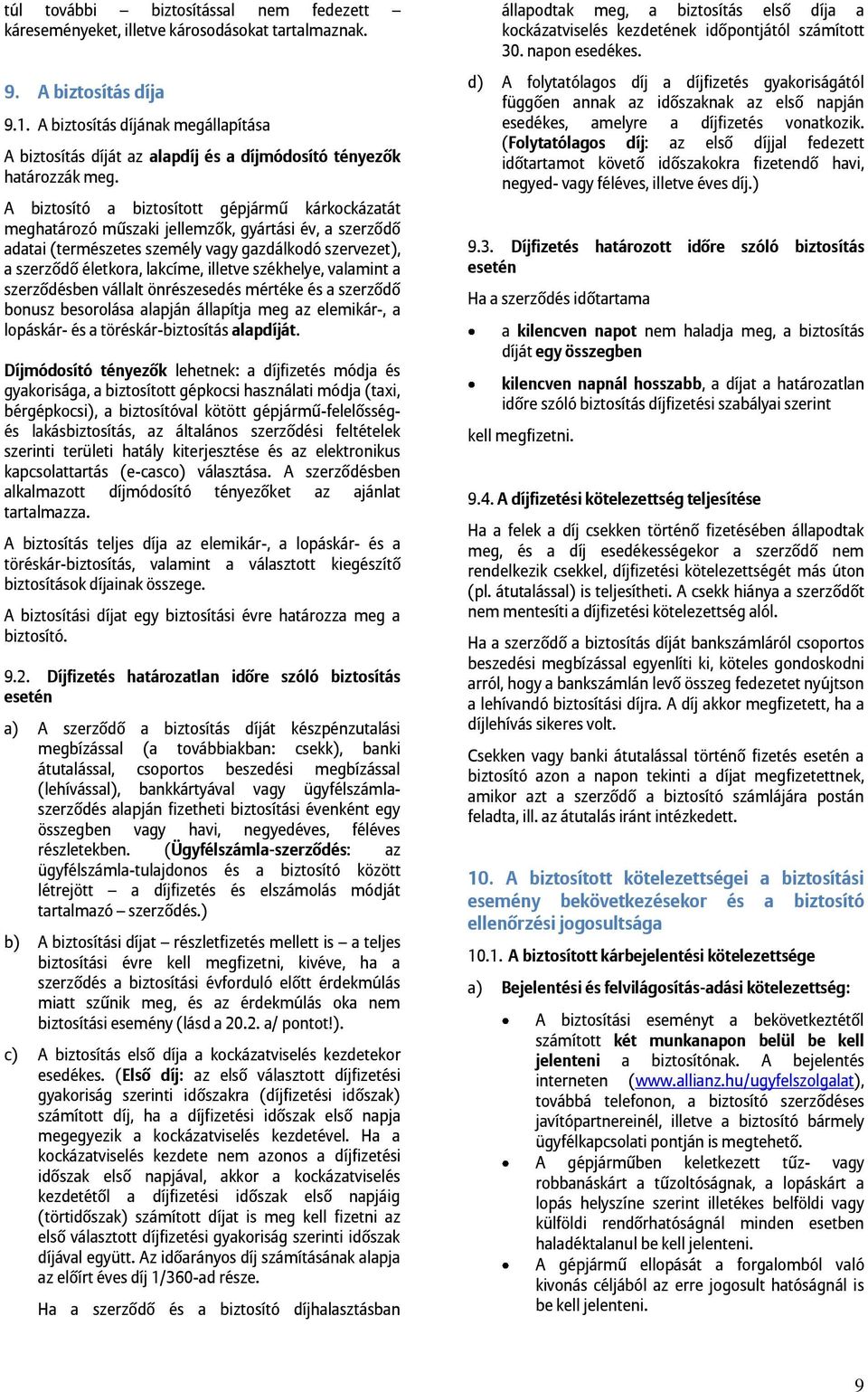 A biztosító a biztosított gépjármű kárkockázatát meghatározó műszaki jellemzők, gyártási év, a szerződő adatai (természetes személy vagy gazdálkodó szervezet), a szerződő életkora, lakcíme, illetve