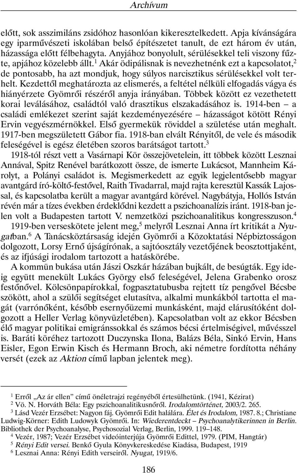 1 Akár ödipálisnak is nevezhetnénk ezt a kapcsolatot, 2 de pontosabb, ha azt mondjuk, hogy súlyos narcisztikus sérülésekkel volt terhelt.