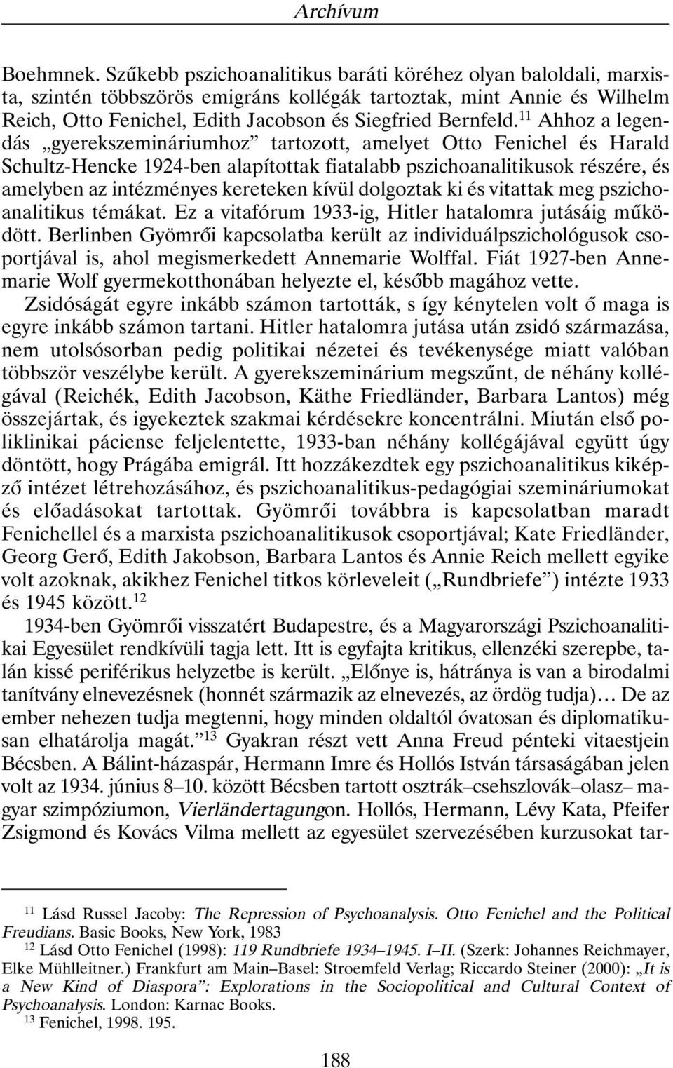 11 Ahhoz a legendás gyerekszemináriumhoz tartozott, amelyet Otto Fenichel és Harald Schultz-Hencke 1924-ben alapítottak fiatalabb pszichoanalitikusok részére, és amelyben az intézményes kereteken