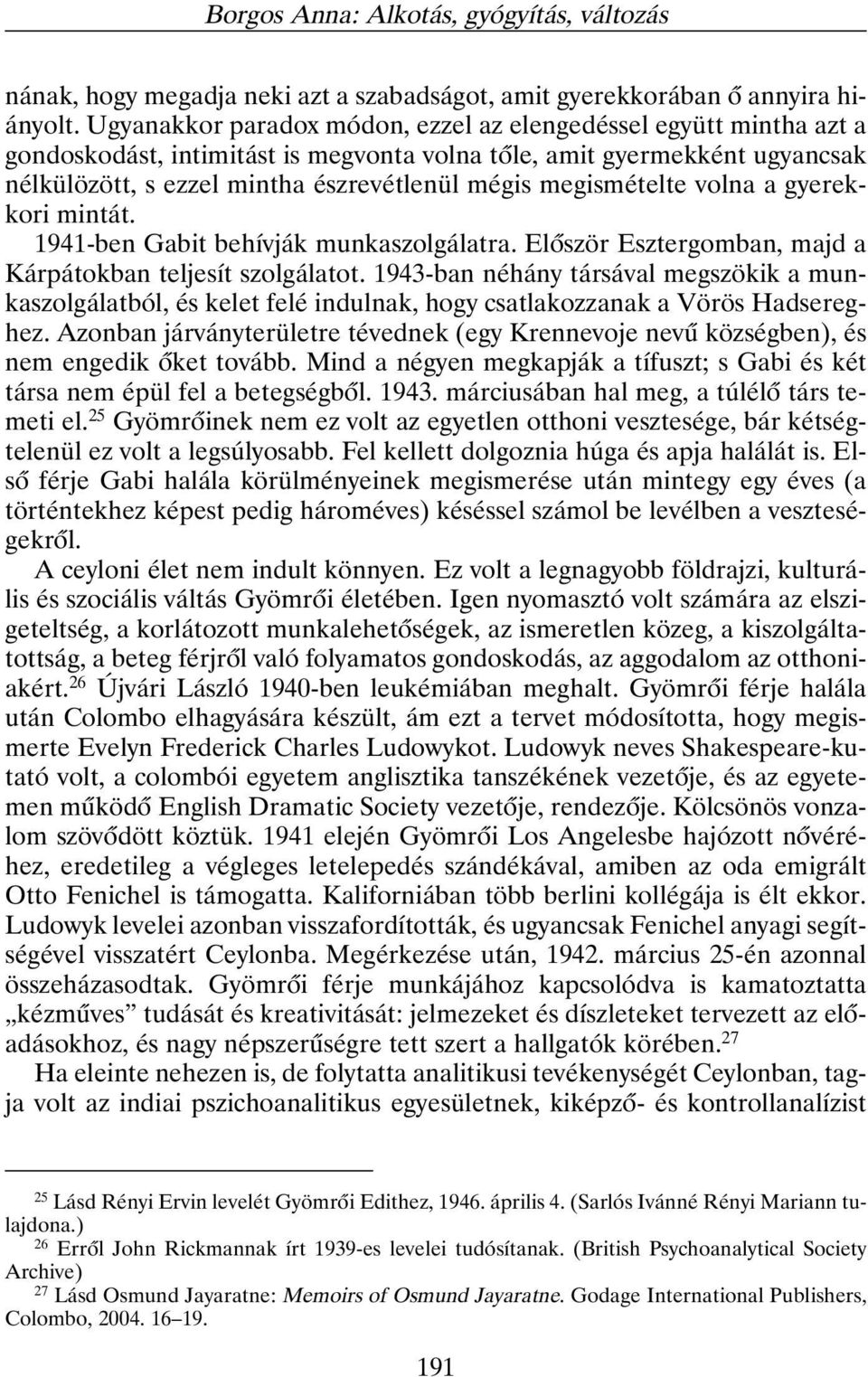 megismételte volna a gyerekkori mintát. 1941-ben Gabit behívják munkaszolgálatra. Elõször Esztergomban, majd a Kárpátokban teljesít szolgálatot.