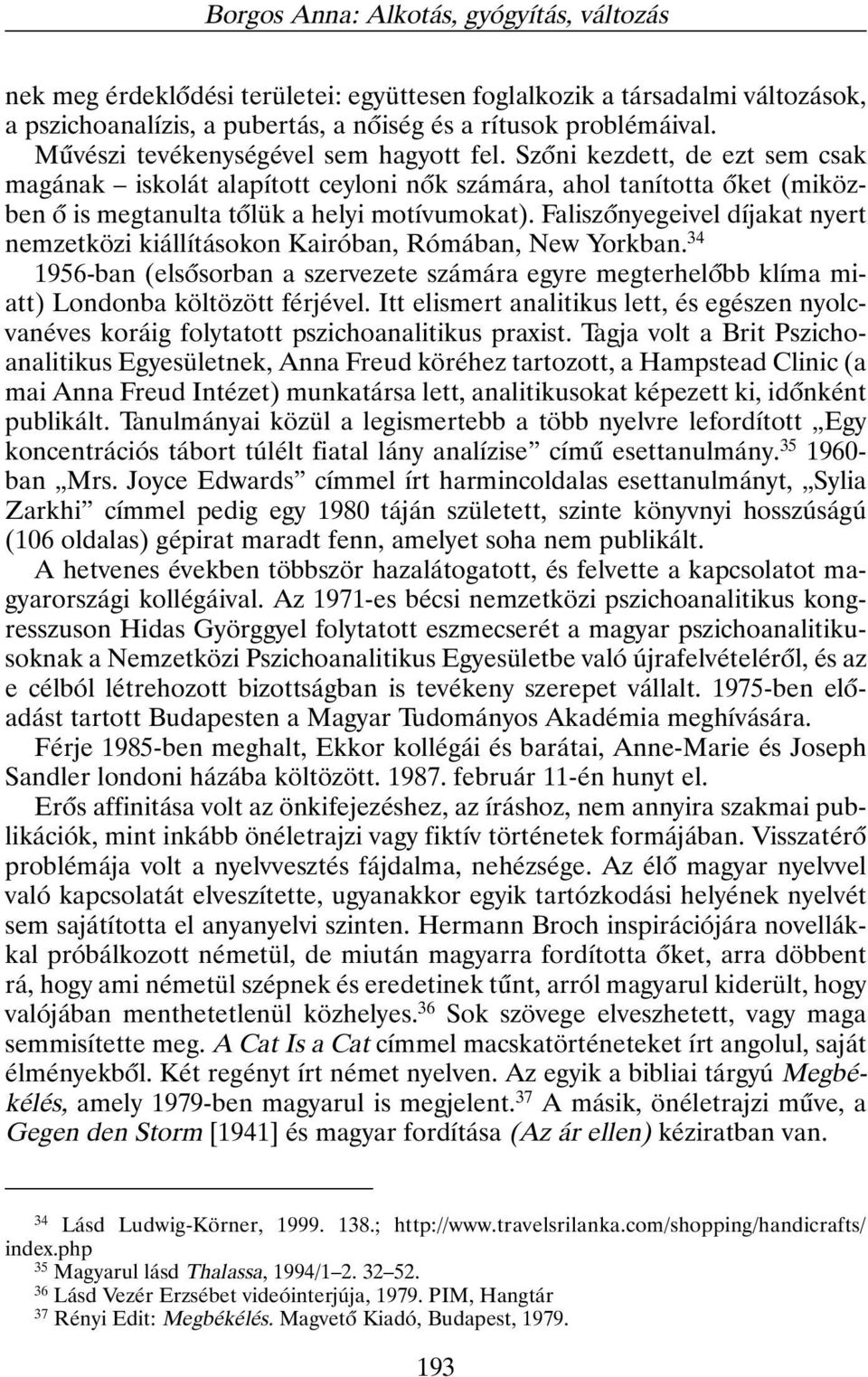 Faliszõnyegeivel díjakat nyert nemzetközi kiállításokon Kairóban, Rómában, New Yorkban. 34 1956-ban (elsõsorban a szervezete számára egyre megterhelõbb klíma miatt) Londonba költözött férjével.