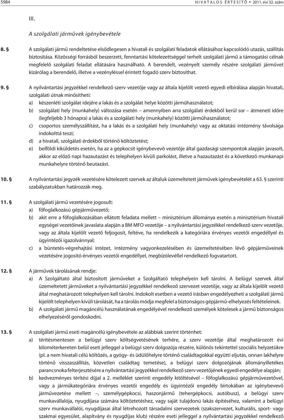 Közösségi forrásból beszerzett, fenntartási kötelezettséggel terhelt szolgálati jármû a támogatási célnak megfelelõ szolgálati feladat ellátására használható.