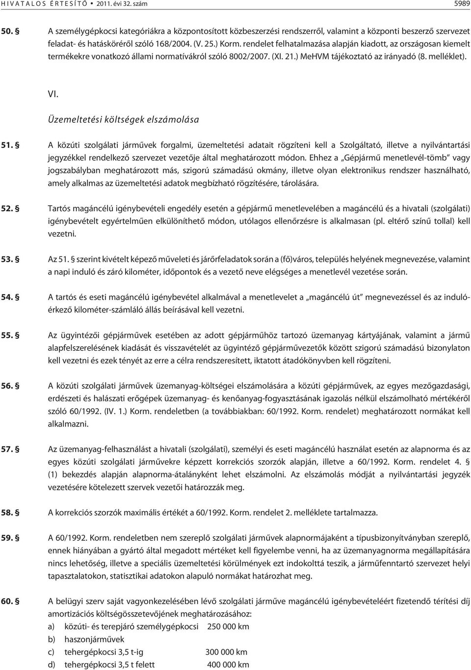 rendelet felhatalmazása alapján kiadott, az országosan kiemelt termékekre vonatkozó állami normatívákról szóló 8002/2007. (XI. 21.) MeHVM tájékoztató az irányadó (8. melléklet). VI.