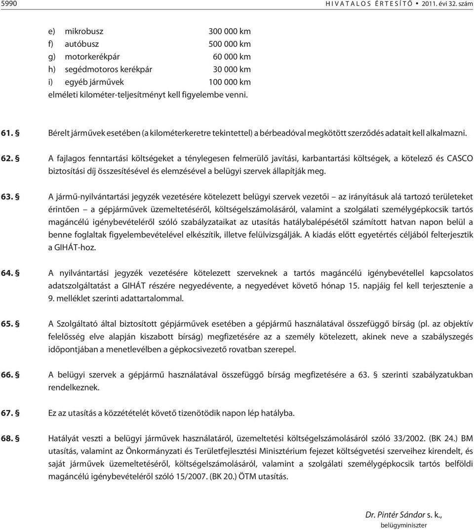 61. Bérelt jármûvek esetében (a kilométerkeretre tekintettel) a bérbeadóval megkötött szerzõdés adatait kell alkalmazni. 62.