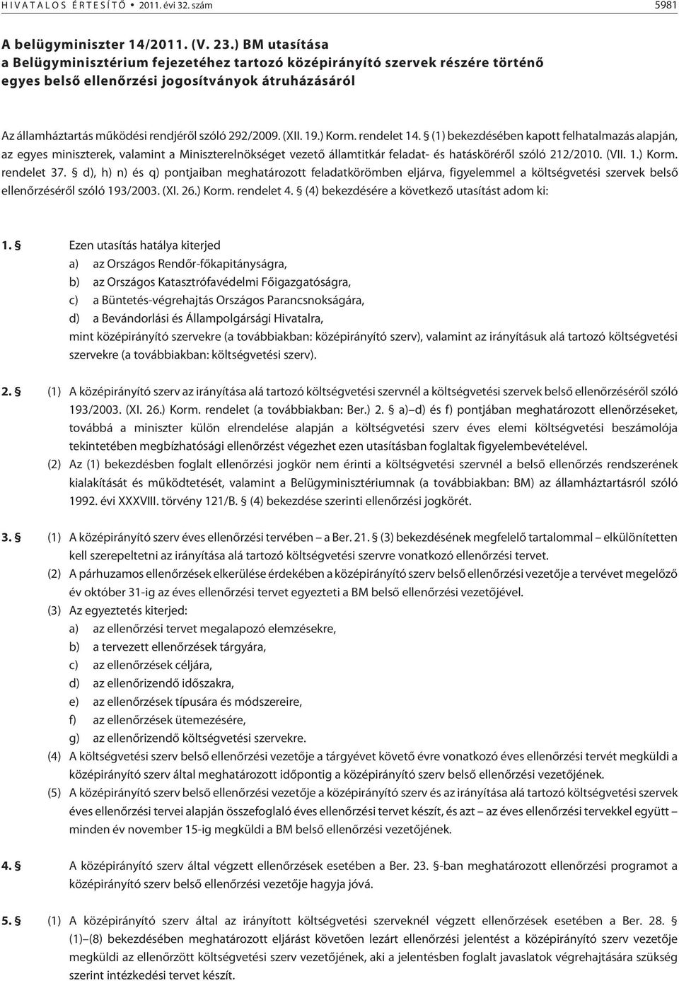 (XII. 19.) Korm. rendelet 14. (1) bekezdésében kapott felhatalmazás alapján, az egyes miniszterek, valamint a Miniszterelnökséget vezetõ államtitkár feladat- és hatáskörérõl szóló 212/2010. (VII. 1.) Korm. rendelet 37.