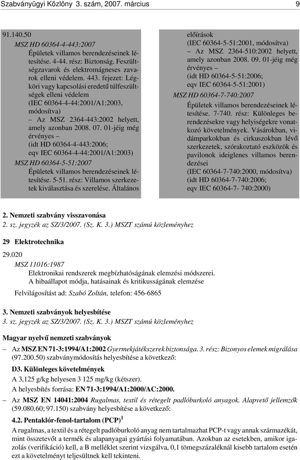 fejezet: Légköri vagy kapcsolási eredet ú túlfeszültségek elleni védelem (IEC 60364-4-44:2001/A1:2003, módosítva) Az MSZ 2364-443:2002 helyett, amely azonban 2008. 07.