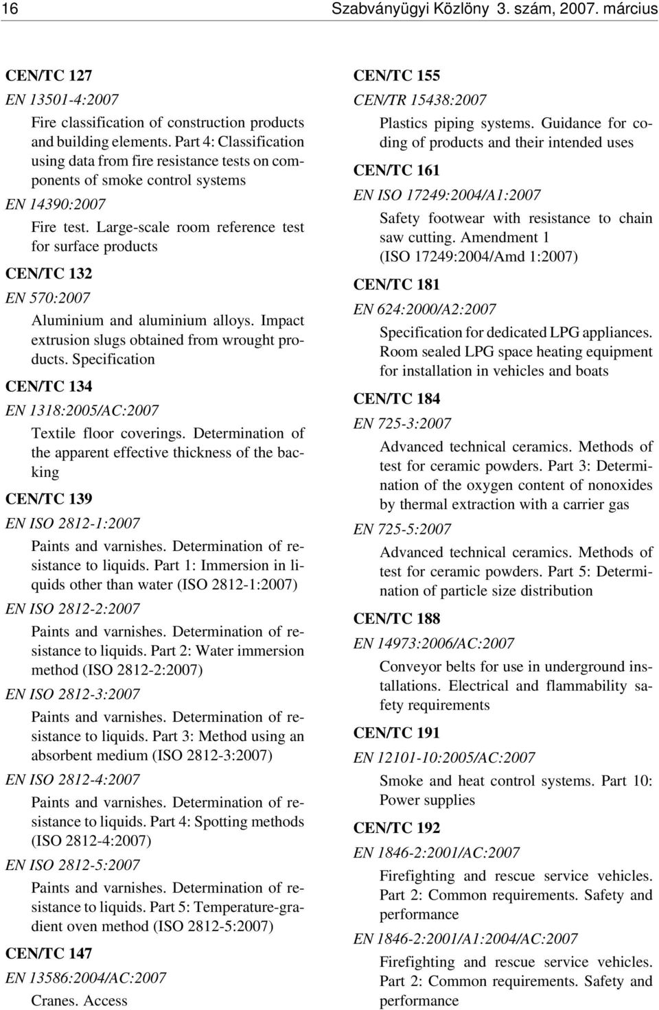 Large-scale room reference test for surface products CEN/TC 132 EN 570:2007 Aluminium and aluminium alloys. Impact extrusion slugs obtained from wrought products.