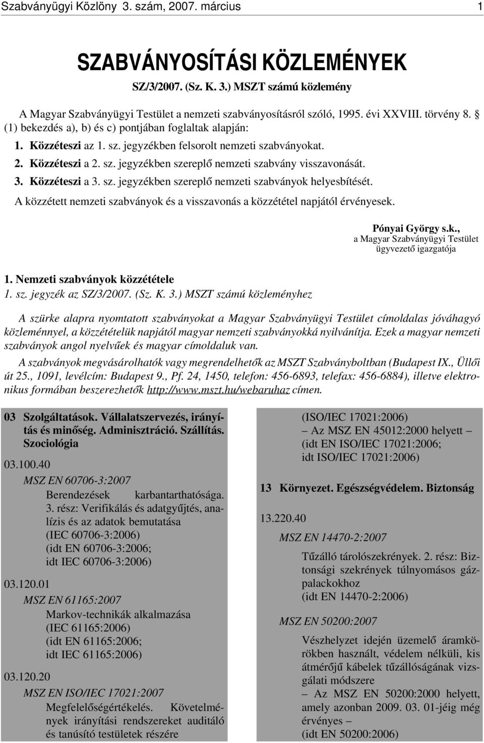 3. Közzéteszi a 3. sz. jegyzékben szerepl ó nemzeti szabványok helyesbítését. A közzétett nemzeti szabványok és a visszavonás a közzététel napjától érvényesek. Pónyai György s.k., a Magyar Szabványügyi Testület ügyvezet ó igazgatója 1.