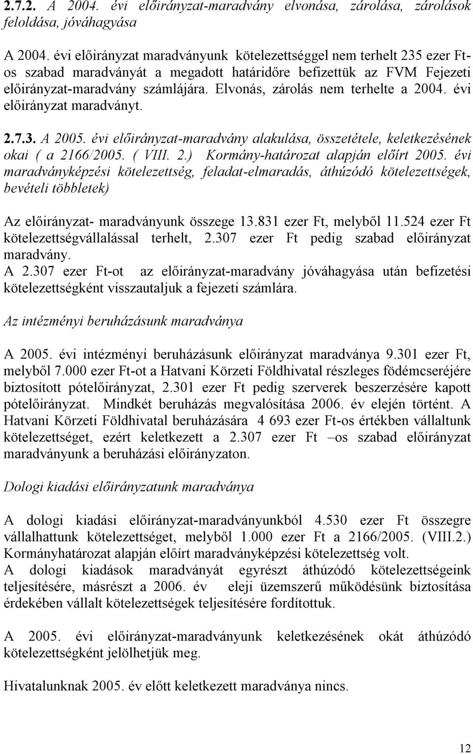 Elvonás, zárolás nem terhelte a 2004. évi előirányzat maradványt. 2.7.3. A 2005. évi előirányzat-maradvány alakulása, összetétele, keletkezésének okai ( a 2166/2005. ( VIII. 2.) Kormány-határozat alapján előírt 2005.