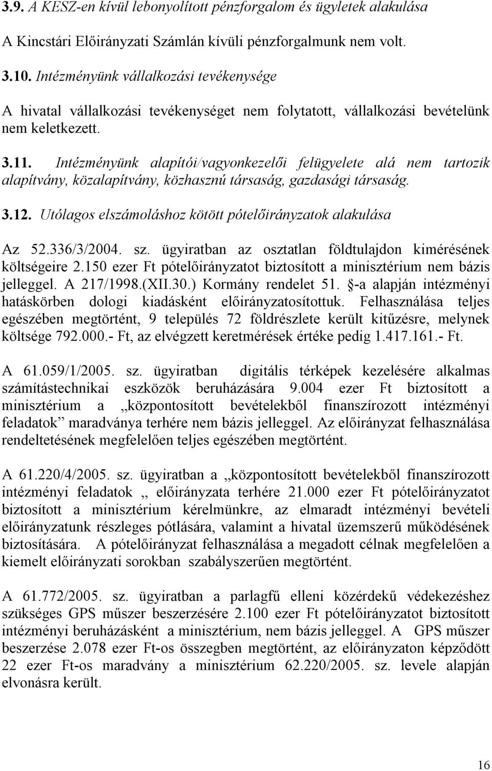 Intézményünk alapítói/vagyonkezelői felügyelete alá nem tartozik alapítvány, közalapítvány, közhasznú társaság, gazdasági társaság. 3.12.