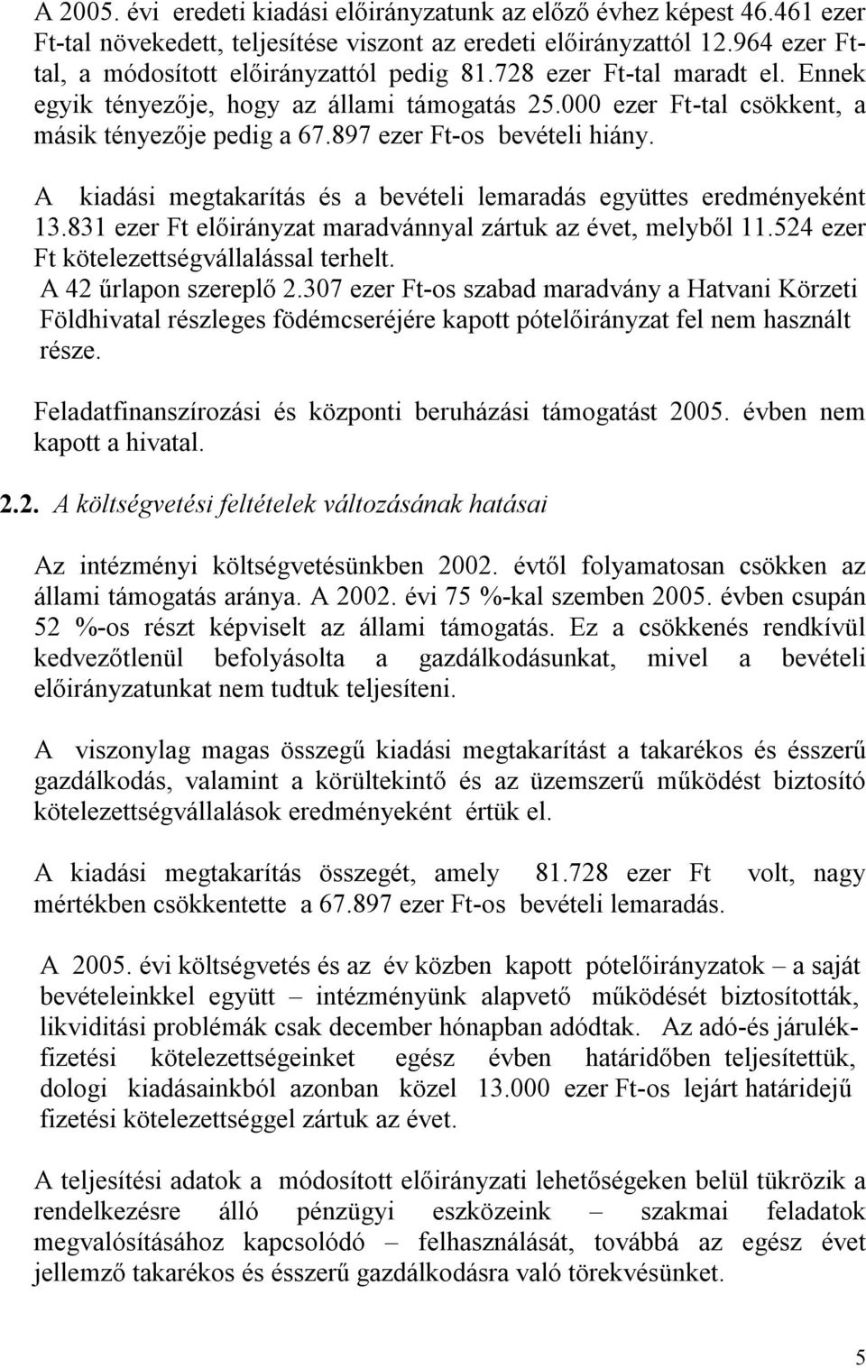 A kiadási megtakarítás és a bevételi lemaradás együttes eredményeként 13.831 ezer Ft előirányzat maradvánnyal zártuk az évet, melyből 11.524 ezer Ft kötelezettségvállalással terhelt.