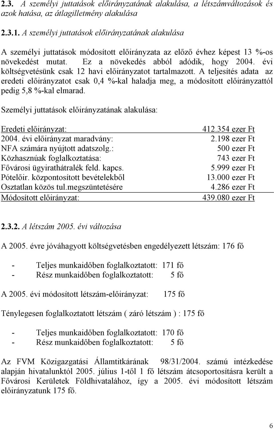 évi költségvetésünk csak 12 havi előirányzatot tartalmazott. A teljesítés adata az eredeti előirányzatot csak 0,4 %-kal haladja meg, a módosított előirányzattól pedig 5,8 %-kal elmarad.