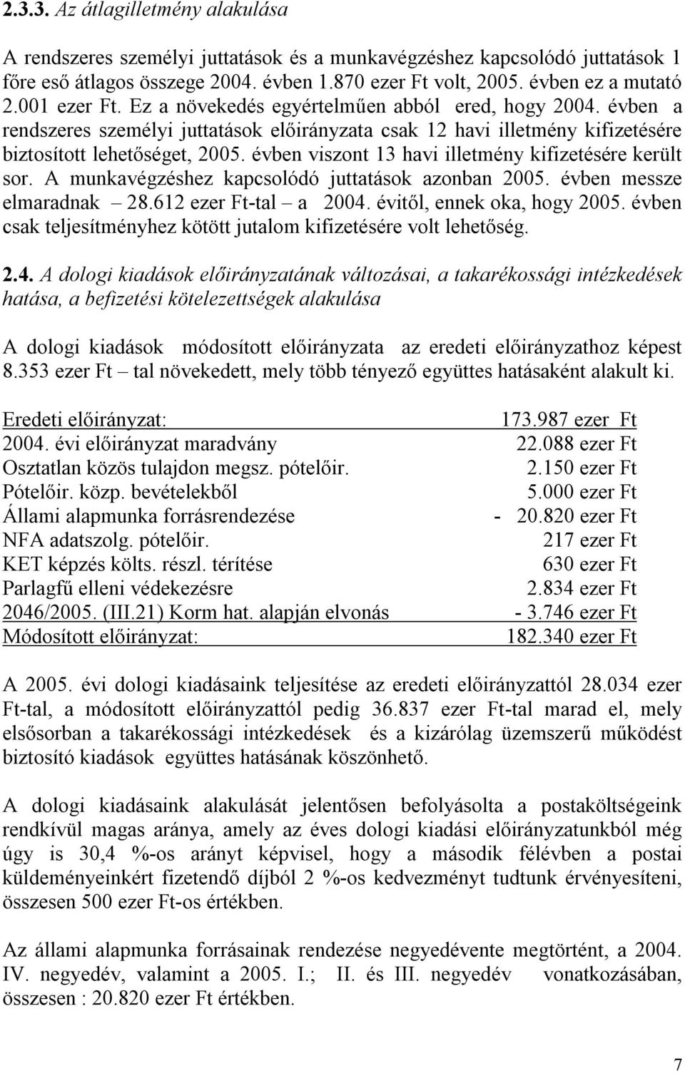 évben viszont 13 havi illetmény kifizetésére került sor. A munkavégzéshez kapcsolódó juttatások azonban 2005. évben messze elmaradnak 28.612 ezer Ft-tal a 2004. évitől, ennek oka, hogy 2005.