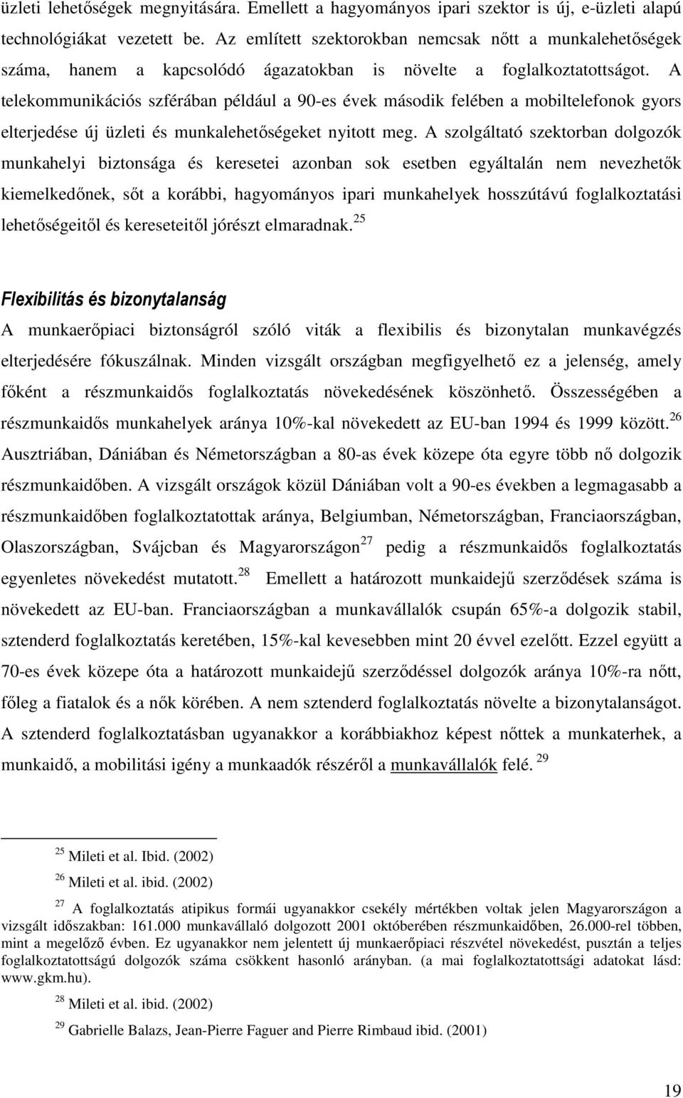 A telekommunikációs szférában például a 90-es évek második felében a mobiltelefonok gyors elterjedése új üzleti és munkalehetőségeket nyitott meg.