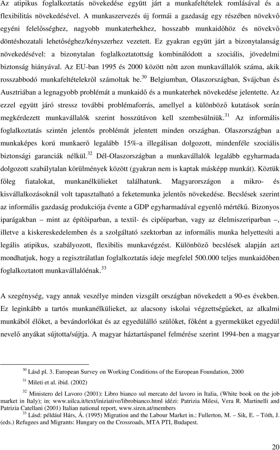 Ez gyakran együtt járt a bizonytalanság növekedésével: a bizonytalan foglalkoztatottság kombinálódott a szociális, jövedelmi biztonság hiányával.