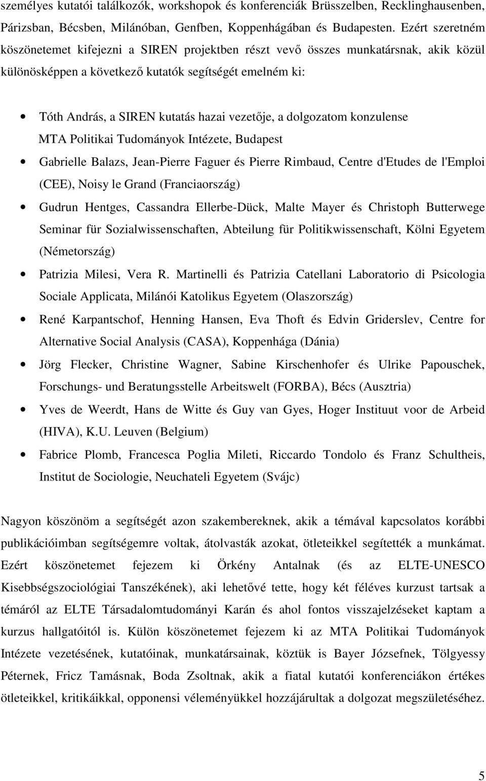 vezetője, a dolgozatom konzulense MTA Politikai Tudományok Intézete, Budapest Gabrielle Balazs, Jean-Pierre Faguer és Pierre Rimbaud, Centre d'etudes de l'emploi (CEE), Noisy le Grand (Franciaország)