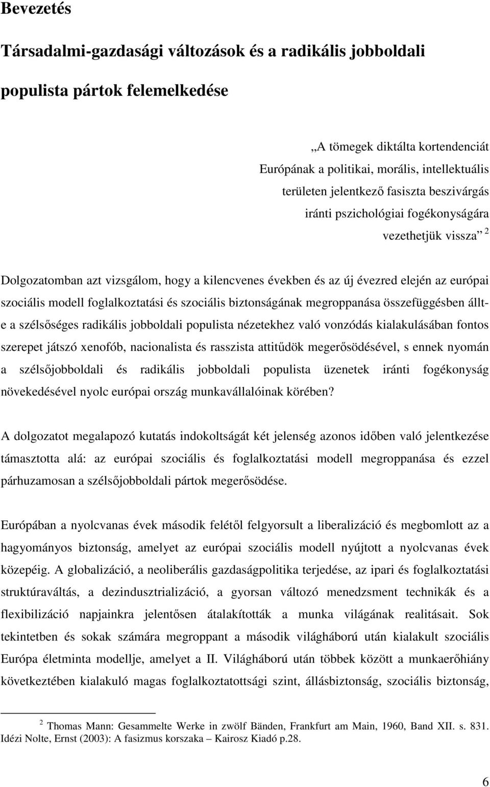 foglalkoztatási és szociális biztonságának megroppanása összefüggésben állte a szélsőséges radikális jobboldali populista nézetekhez való vonzódás kialakulásában fontos szerepet játszó xenofób,