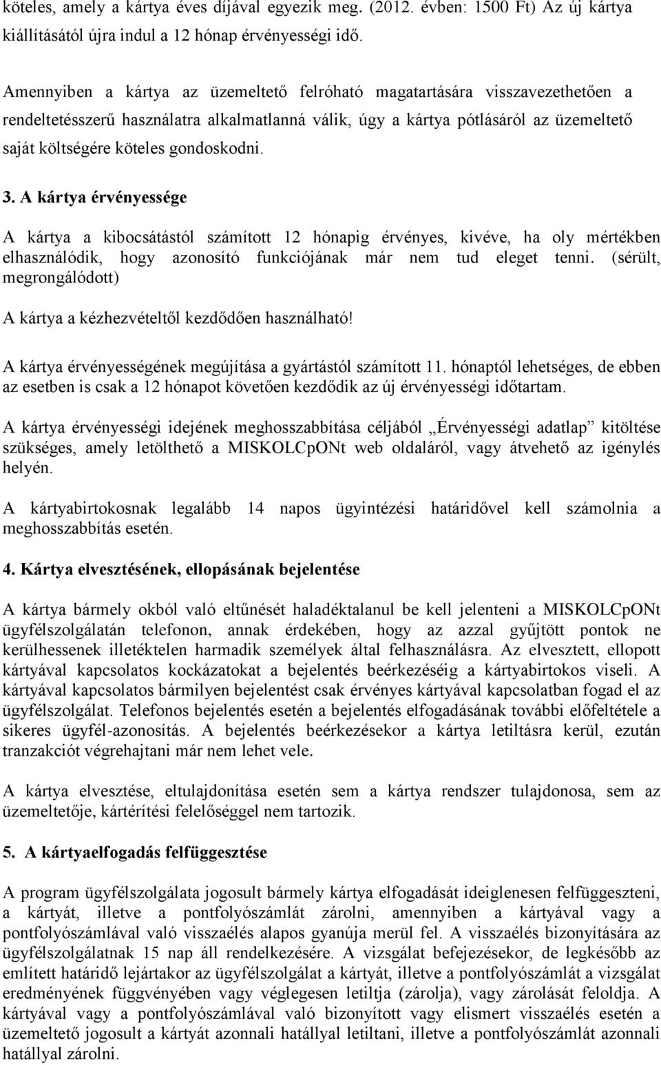 gondoskodni. 3. A kártya érvényessége A kártya a kibocsátástól számított 12 hónapig érvényes, kivéve, ha oly mértékben elhasználódik, hogy azonosító funkciójának már nem tud eleget tenni.