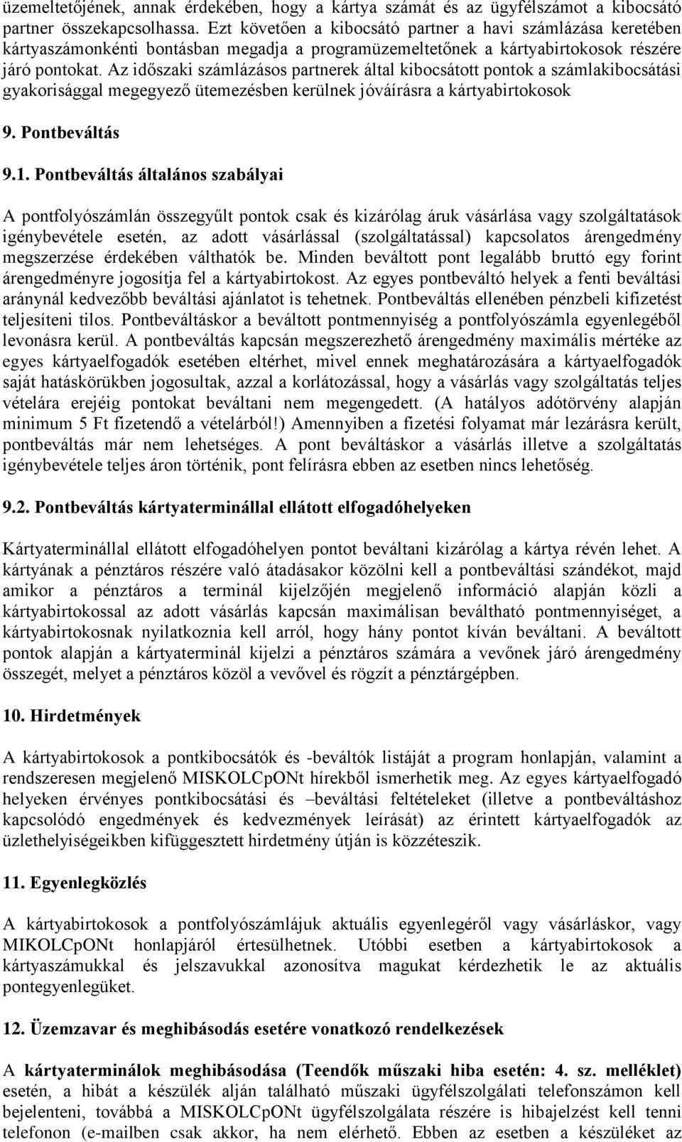 Az időszaki számlázásos partnerek által kibocsátott pontok a számlakibocsátási gyakorisággal megegyező ütemezésben kerülnek jóváírásra a kártyabirtokosok 9. Pontbeváltás 9.1.