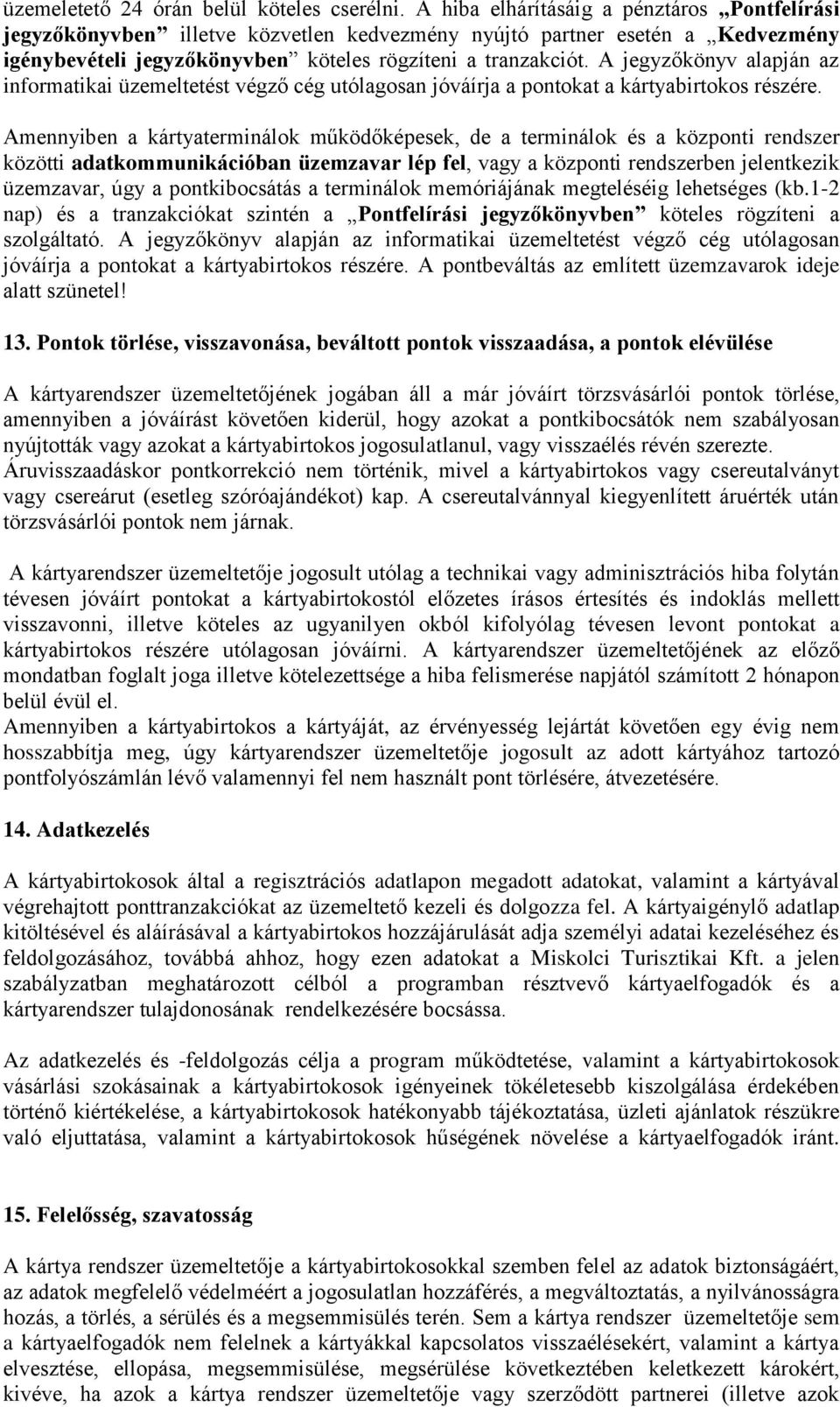 A jegyzőkönyv alapján az informatikai üzemeltetést végző cég utólagosan jóváírja a pontokat a kártyabirtokos részére.