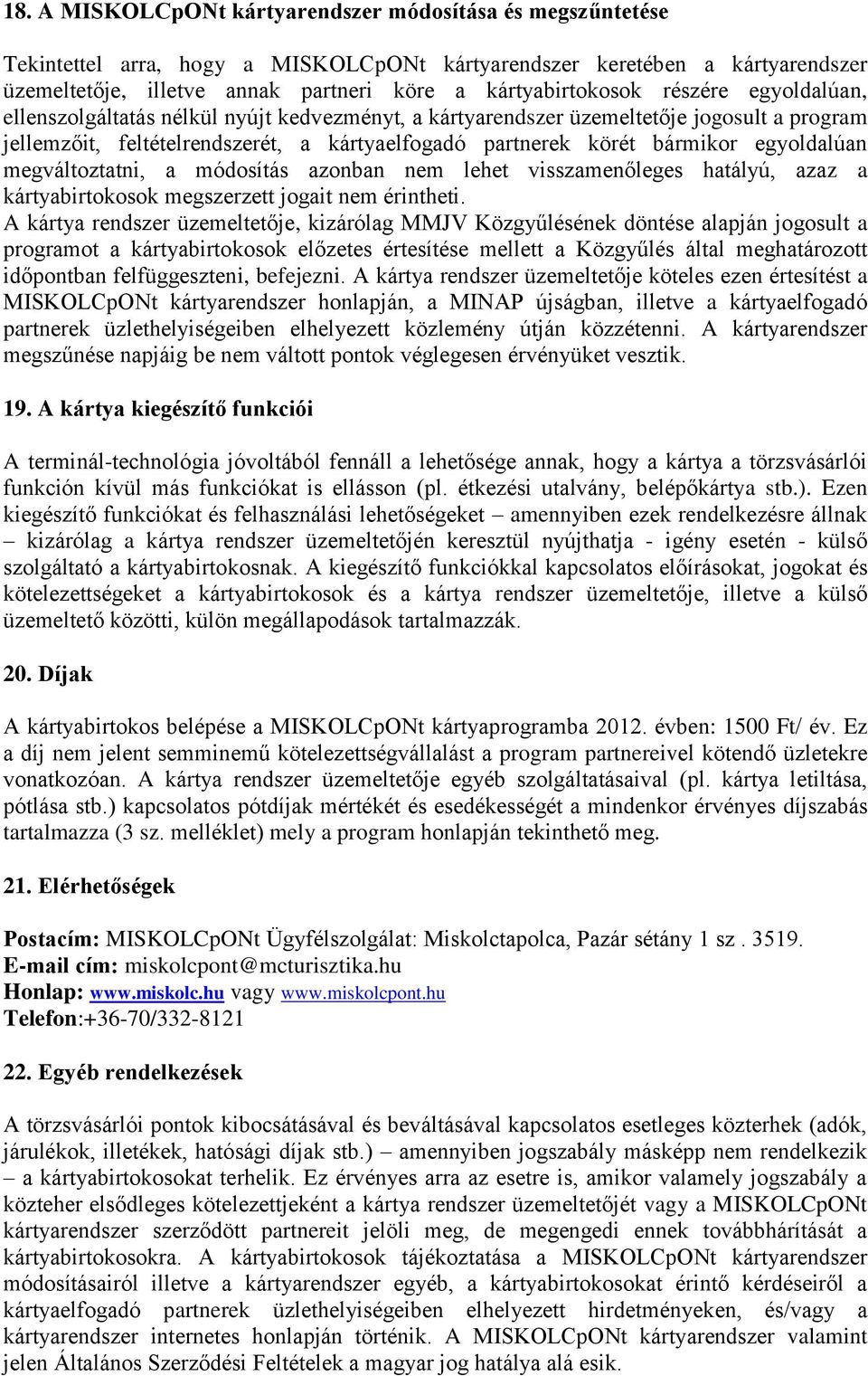 bármikor egyoldalúan megváltoztatni, a módosítás azonban nem lehet visszamenőleges hatályú, azaz a kártyabirtokosok megszerzett jogait nem érintheti.