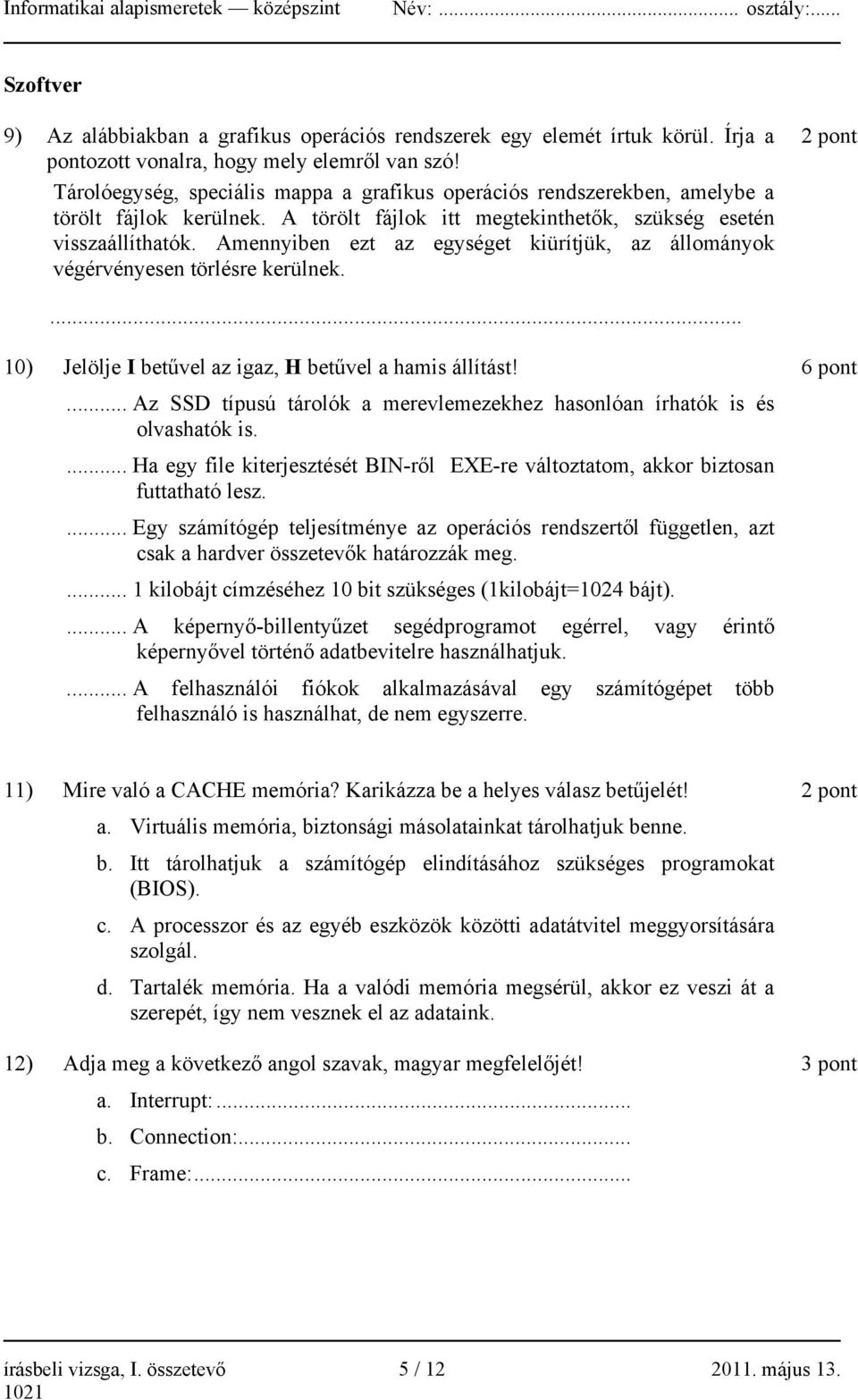 Amennyiben ezt az egységet kiürítjük, az állományok végérvényesen törlésre kerülnek. 2 pont... 10) Jelölje I betűvel az igaz, H betűvel a hamis állítást!