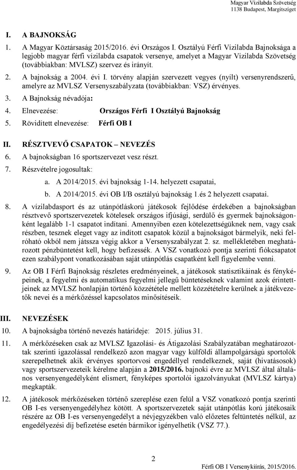 törvény alapján szervezett vegyes (nyílt) versenyrendszerű, amelyre az MVLSZ Versenyszabályzata (továbbiakban: VSZ) érvényes. 3. A Bajnokság névadója: 4.